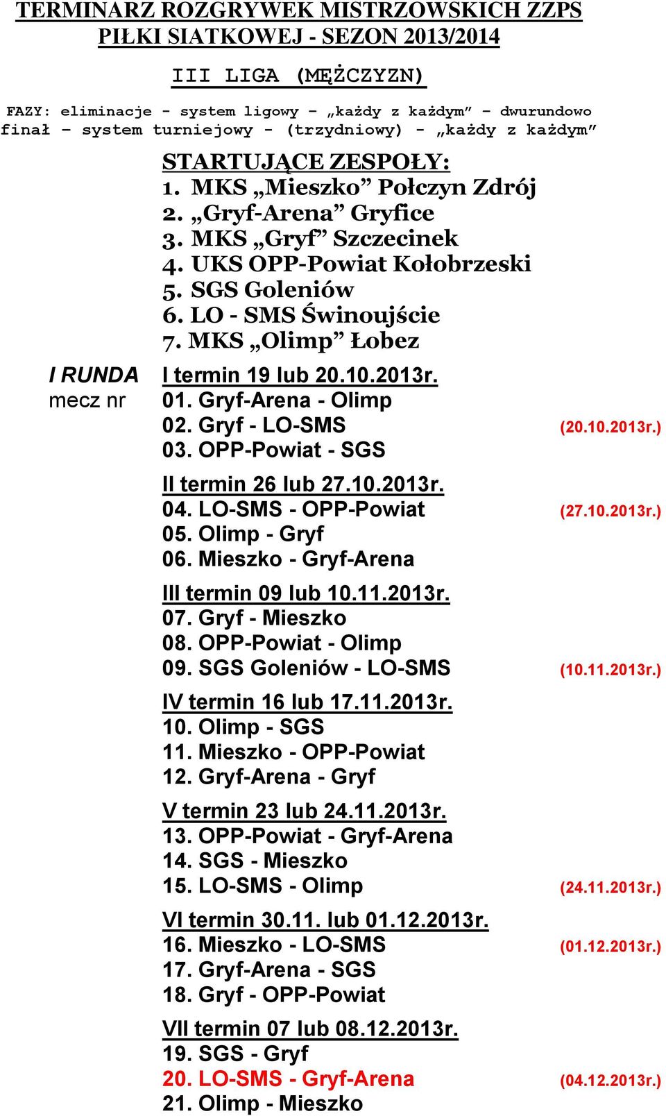 MKS Olimp Łobez I termin 19 lub 20.10.2013r. 01. Gryf-Arena - Olimp 02. Gryf - LO-SMS (20.10.2013r.) 03. OPP-Powiat - SGS II termin 26 lub 27.10.2013r. 04. LO-SMS - OPP-Powiat (27.10.2013r.) 05.
