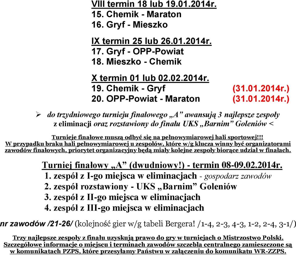 ) do trzydniowego turnieju finałowego A awansują 3 najlepsze zespoły z eliminacji oraz rozstawiony do finału UKS Barnim Goleniów < Turnieje finałowe muszą odbyć się na pełnowymiarowej hali sportowej!