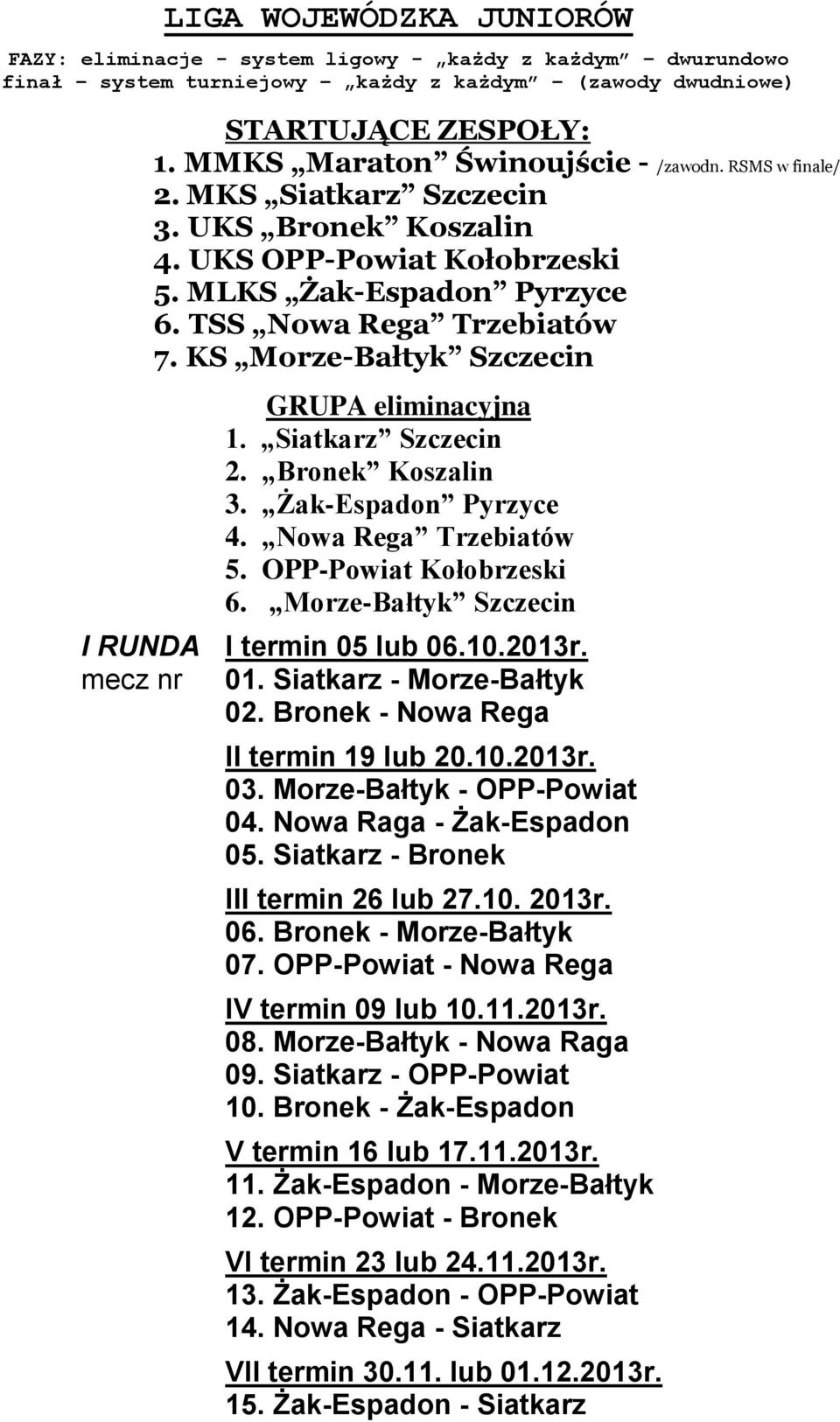 KS Morze-Bałtyk Szczecin GRUPA eliminacyjna 1. Siatkarz Szczecin 2. Bronek Koszalin 3. Żak-Espadon Pyrzyce 4. Nowa Rega Trzebiatów 5. OPP-Powiat Kołobrzeski 6.