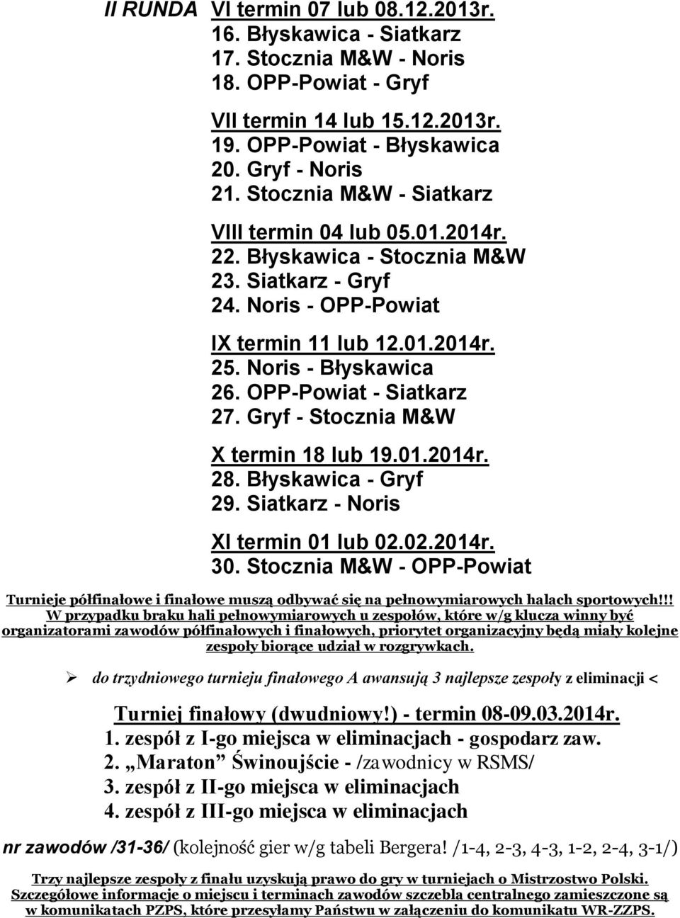 OPP-Powiat - Siatkarz 27. Gryf - Stocznia M&W X termin 18 lub 19.01.2014r. 28. Błyskawica - Gryf 29. Siatkarz - Noris XI termin 01 lub 02.02.2014r. 30.