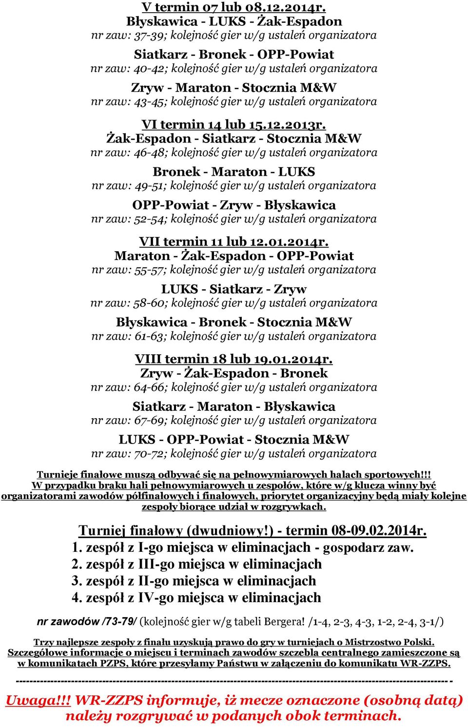 M&W nr zaw: 43-45; kolejność gier w/g ustaleń organizatora VI termin 14 lub 15.12.2013r.