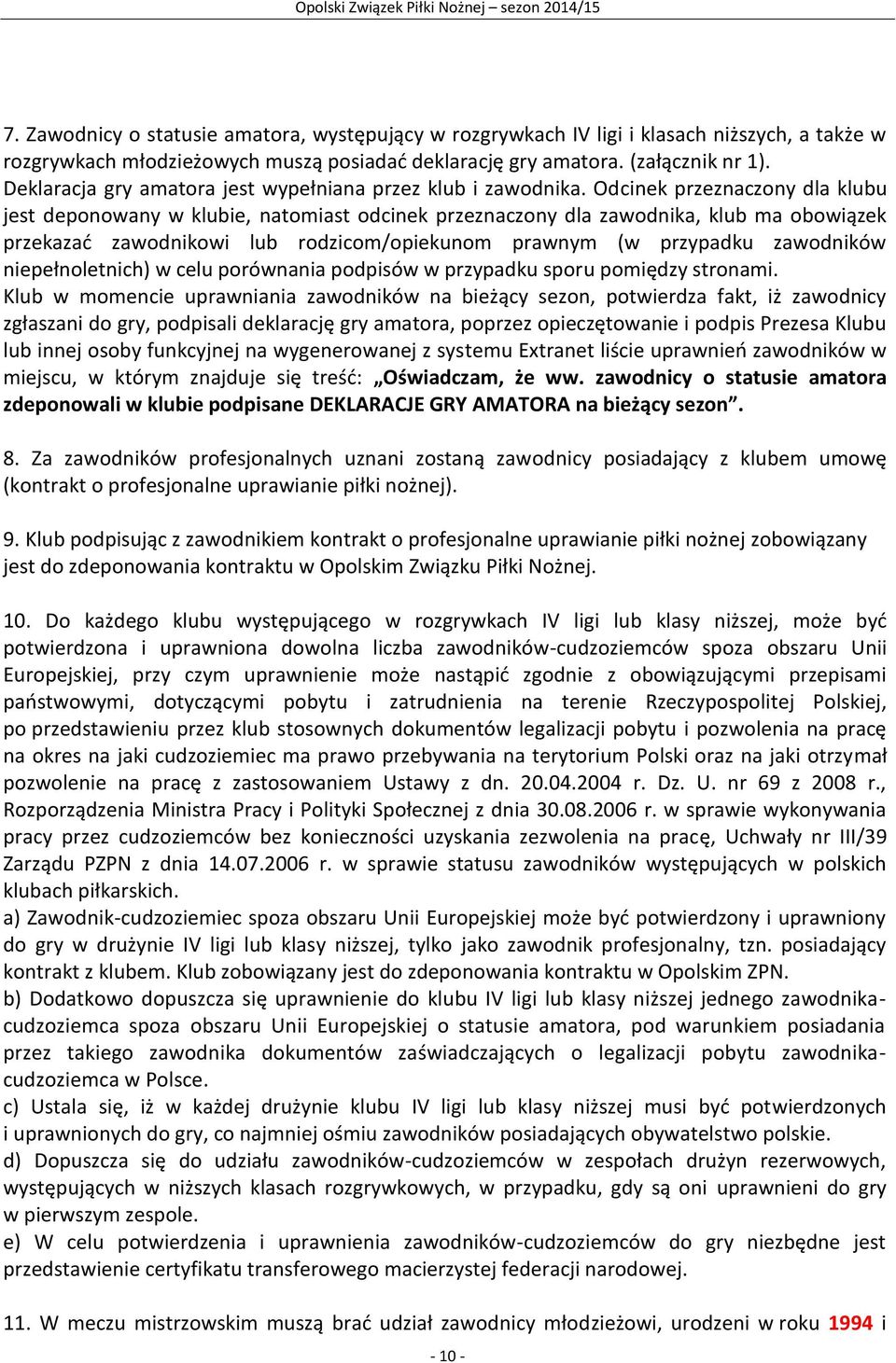 Odcinek przeznaczony dla klubu jest deponowany w klubie, natomiast odcinek przeznaczony dla zawodnika, klub ma obowiązek przekazać zawodnikowi lub rodzicom/opiekunom prawnym (w przypadku zawodników