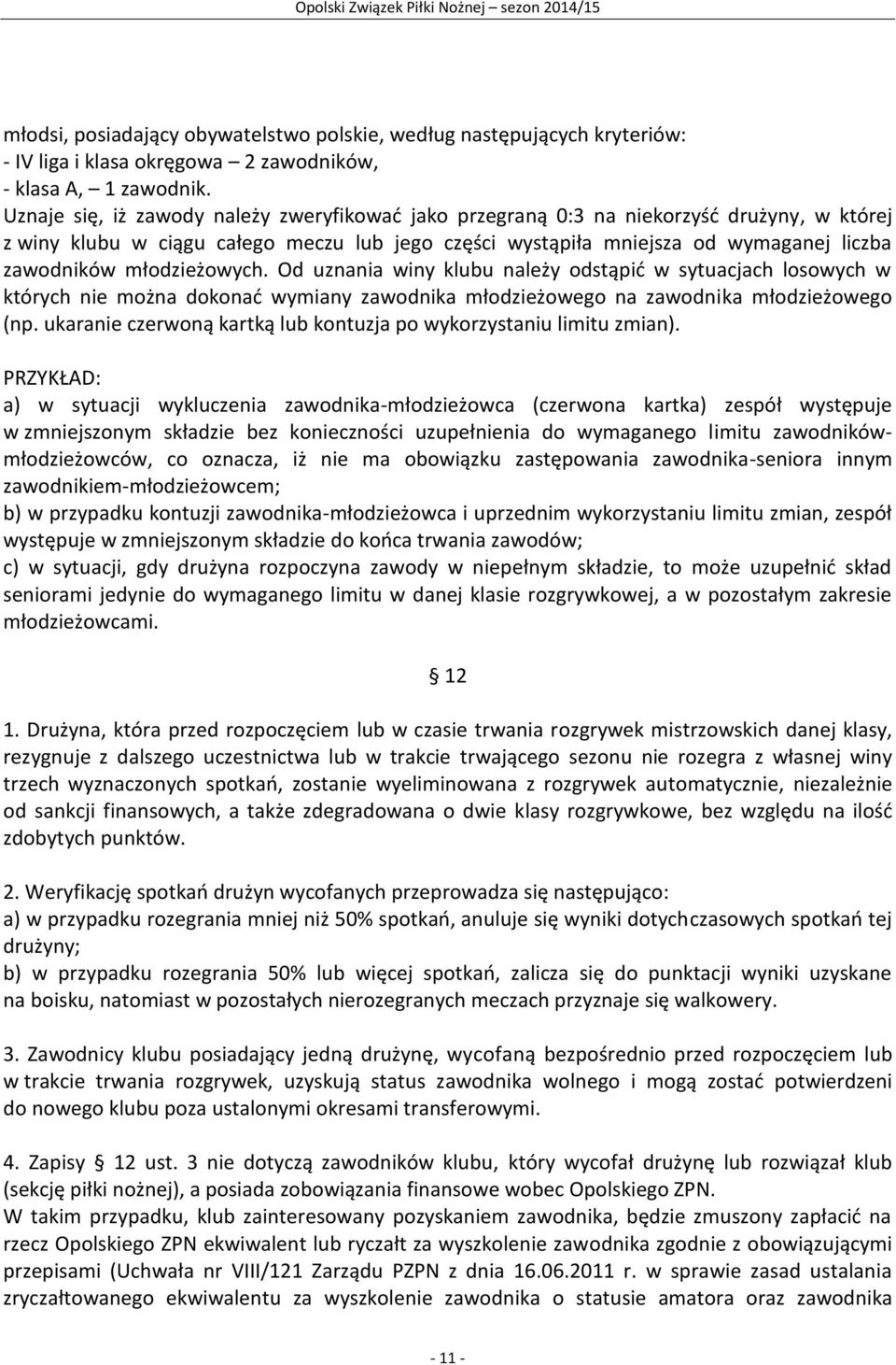 młodzieżowych. Od uznania winy klubu należy odstąpić w sytuacjach losowych w których nie można dokonać wymiany zawodnika młodzieżowego na zawodnika młodzieżowego (np.