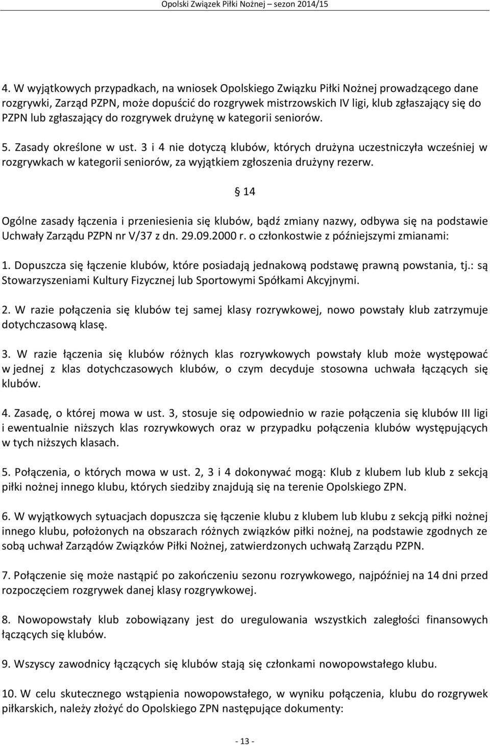 3 i 4 nie dotyczą klubów, których drużyna uczestniczyła wcześniej w rozgrywkach w kategorii seniorów, za wyjątkiem zgłoszenia drużyny rezerw.