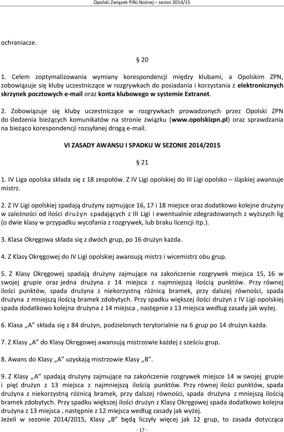 e-mail oraz konta klubowego w systemie Extranet. 2. Zobowiązuje się kluby uczestniczące w rozgrywkach prowadzonych przez Opolski ZPN do śledzenia bieżących komunikatów na stronie związku (www.