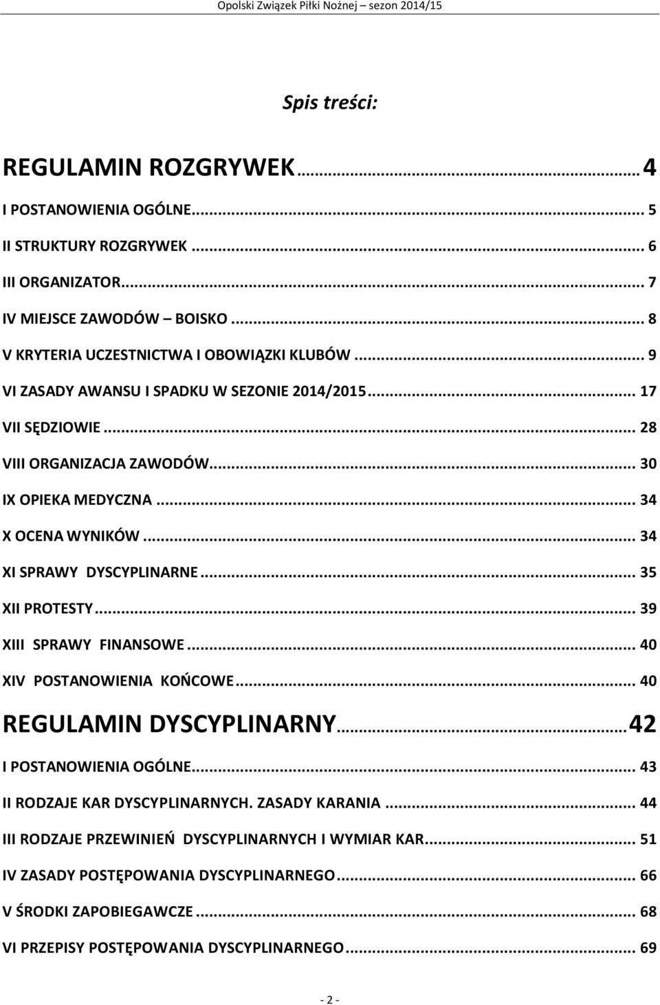 .. 35 XII PROTESTY... 39 XIII SPRAWY FINANSOWE... 40 XIV POSTANOWIENIA KOŃCOWE... 40 REGULAMIN DYSCYPLINARNY... 42 I POSTANOWIENIA OGÓLNE... 43 II RODZAJE KAR DYSCYPLINARNYCH.