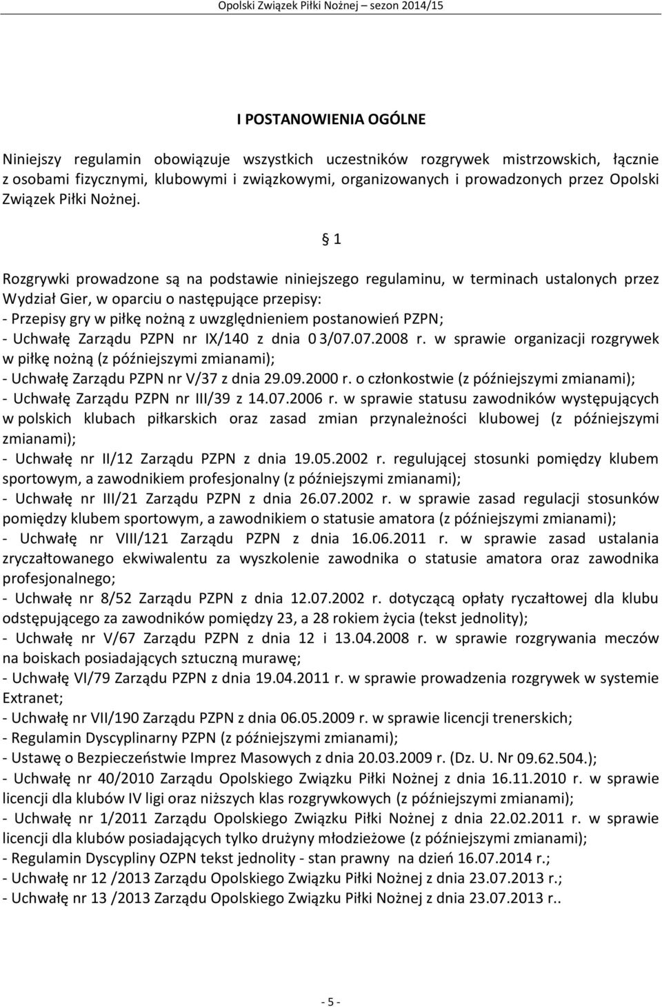 1 Rozgrywki prowadzone są na podstawie niniejszego regulaminu, w terminach ustalonych przez Wydział Gier, w oparciu o następujące przepisy: - Przepisy gry w piłkę nożną z uwzględnieniem postanowień
