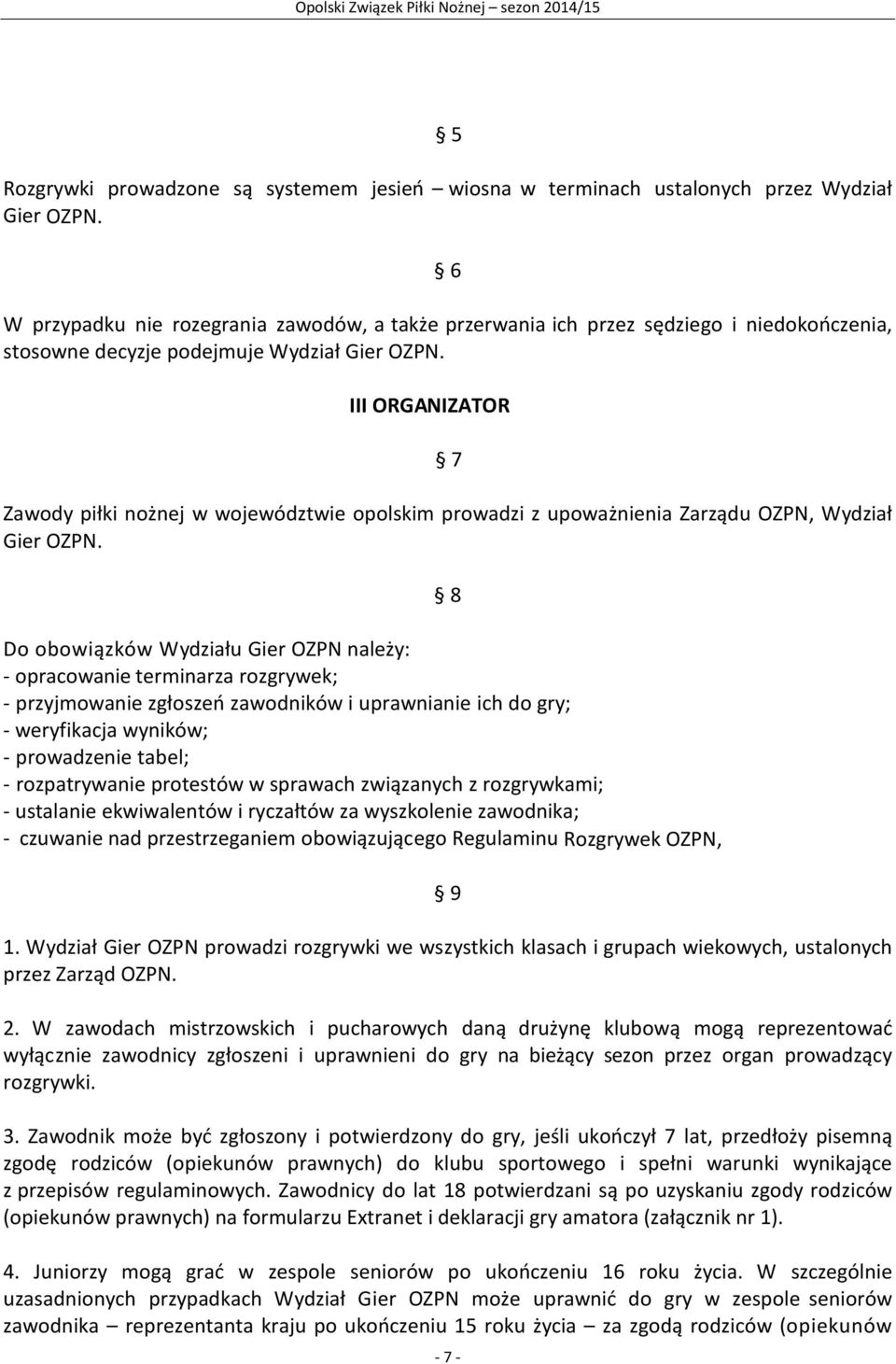 III ORGANIZATOR 7 Zawody piłki nożnej w województwie opolskim prowadzi z upoważnienia Zarządu OZPN, Wydział Gier OZPN.