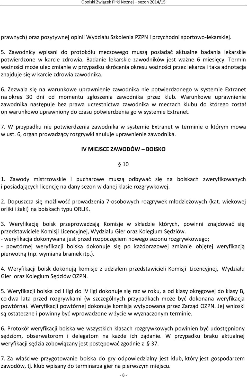 Termin ważności może ulec zmianie w przypadku skrócenia okresu ważności przez lekarza i taka adnotacja znajduje się w karcie zdrowia zawodnika. 6.