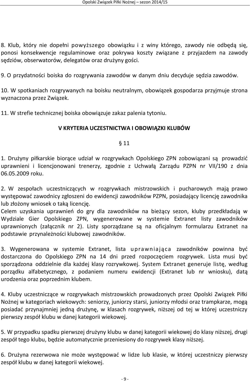 W spotkaniach rozgrywanych na boisku neutralnym, obowiązek gospodarza przyjmuje strona wyznaczona przez Związek. 11. W strefie technicznej boiska obowiązuje zakaz palenia tytoniu.