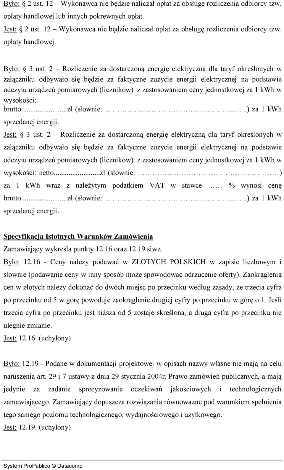 2 Rozliczenie za dostarczoną energię elektryczną dla taryf określonych w załączniku odbywało się będzie za faktyczne zużycie energii elektrycznej na podstawie odczytu urządzeń pomiarowych (liczników)