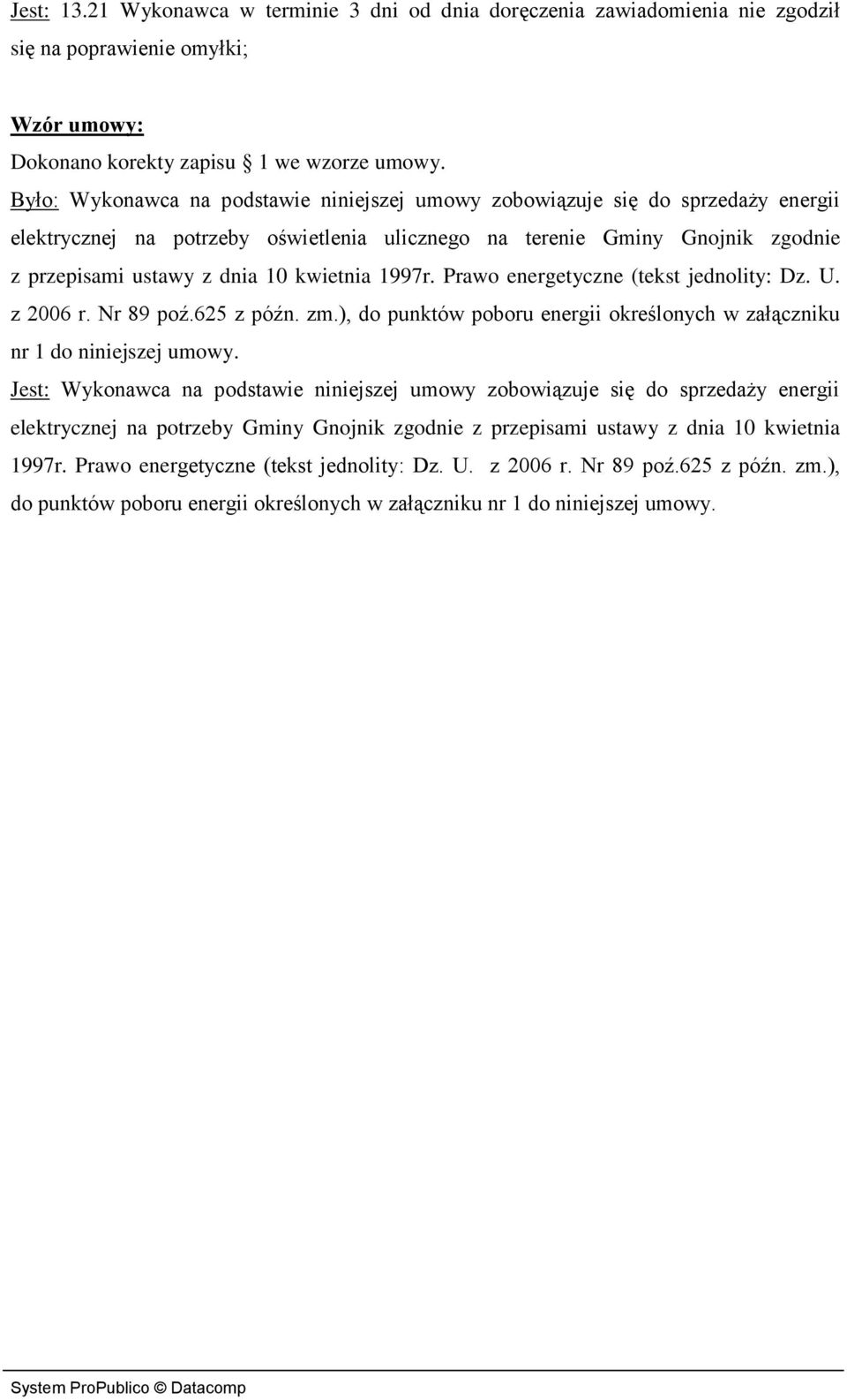 kwietnia 1997r. Prawo energetyczne (tekst jednolity: Dz. U. z 2006 r. Nr 89 poź.625 z późn. zm.), do punktów poboru energii określonych w załączniku nr 1 do niniejszej umowy.