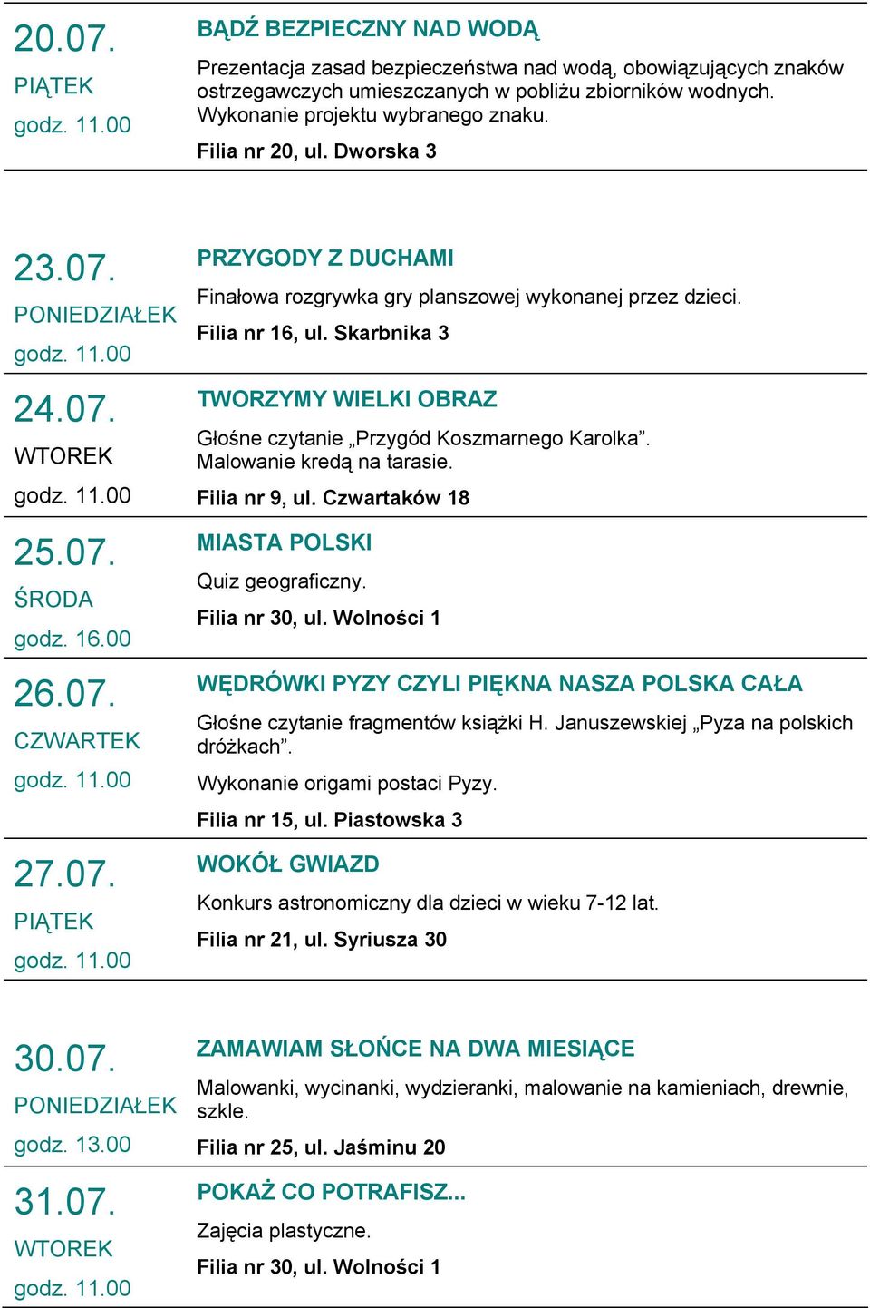 Malowanie kredą na tarasie. 9 zw t k w 8 Quiz geograficzny. ĘD Ę ᐗ嗷 Głośne czytanie fragmentów książki H. Januszewskiej Pyza na polskich dróżkach. Wykonanie origami postaci Pyzy.