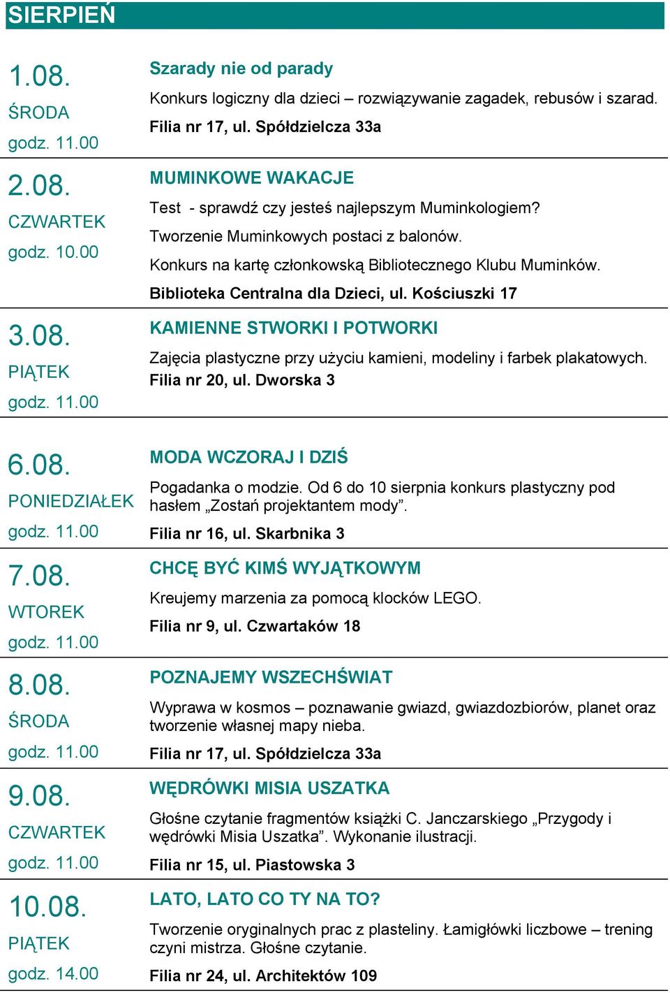 Zajęcia plastyczne przy użyciu kamieni, modeliny i farbek plakatowych. D D Ś Pogadanka o modzie. Od 6 do 10 sierpnia konkurs plastyczny pod hasłem Zostań projektantem mody.