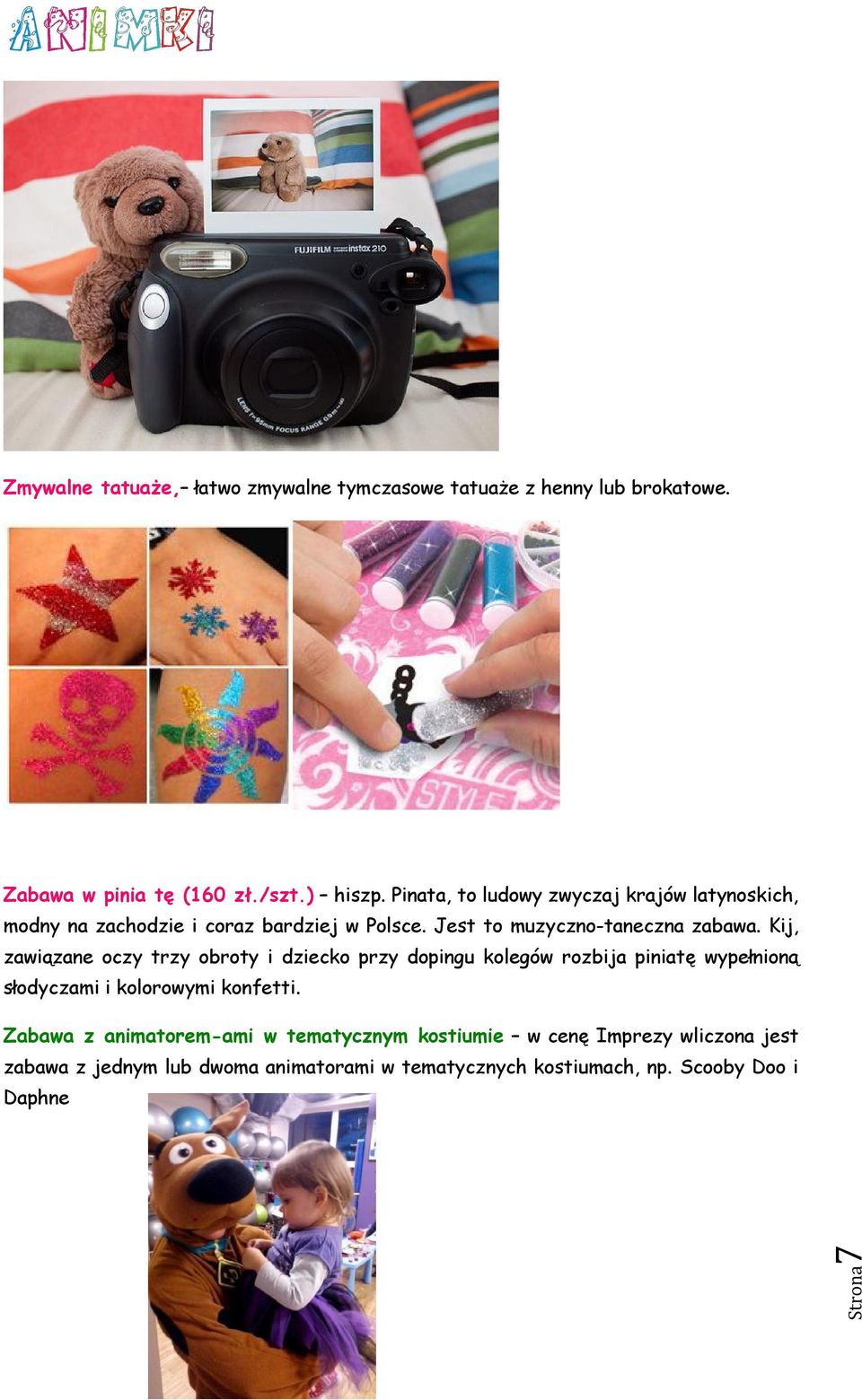 Kij, zawiązane oczy trzy obroty i dziecko przy dopingu kolegów rozbija piniatę wypełnioną słodyczami i kolorowymi konfetti.
