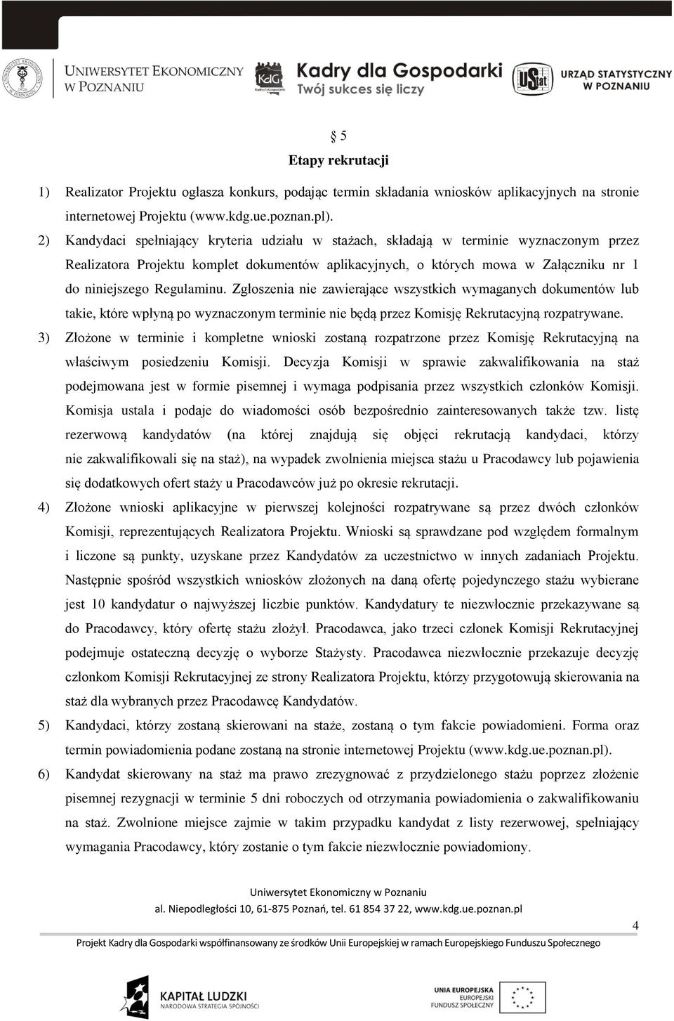 Regulaminu. Zgłoszenia nie zawierające wszystkich wymaganych dokumentów lub takie, które wpłyną po wyznaczonym terminie nie będą przez Komisję Rekrutacyjną rozpatrywane.