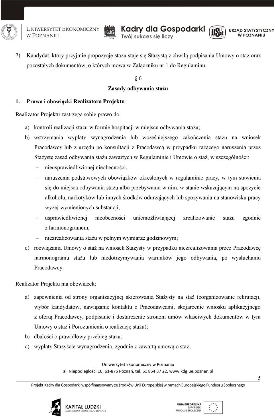 Prawa i obowiązki Realizatora Projektu Realizator Projektu zastrzega sobie prawo do: a) kontroli realizacji stażu w formie hospitacji w miejscu odbywania stażu; b) wstrzymania wypłaty wynagrodzenia