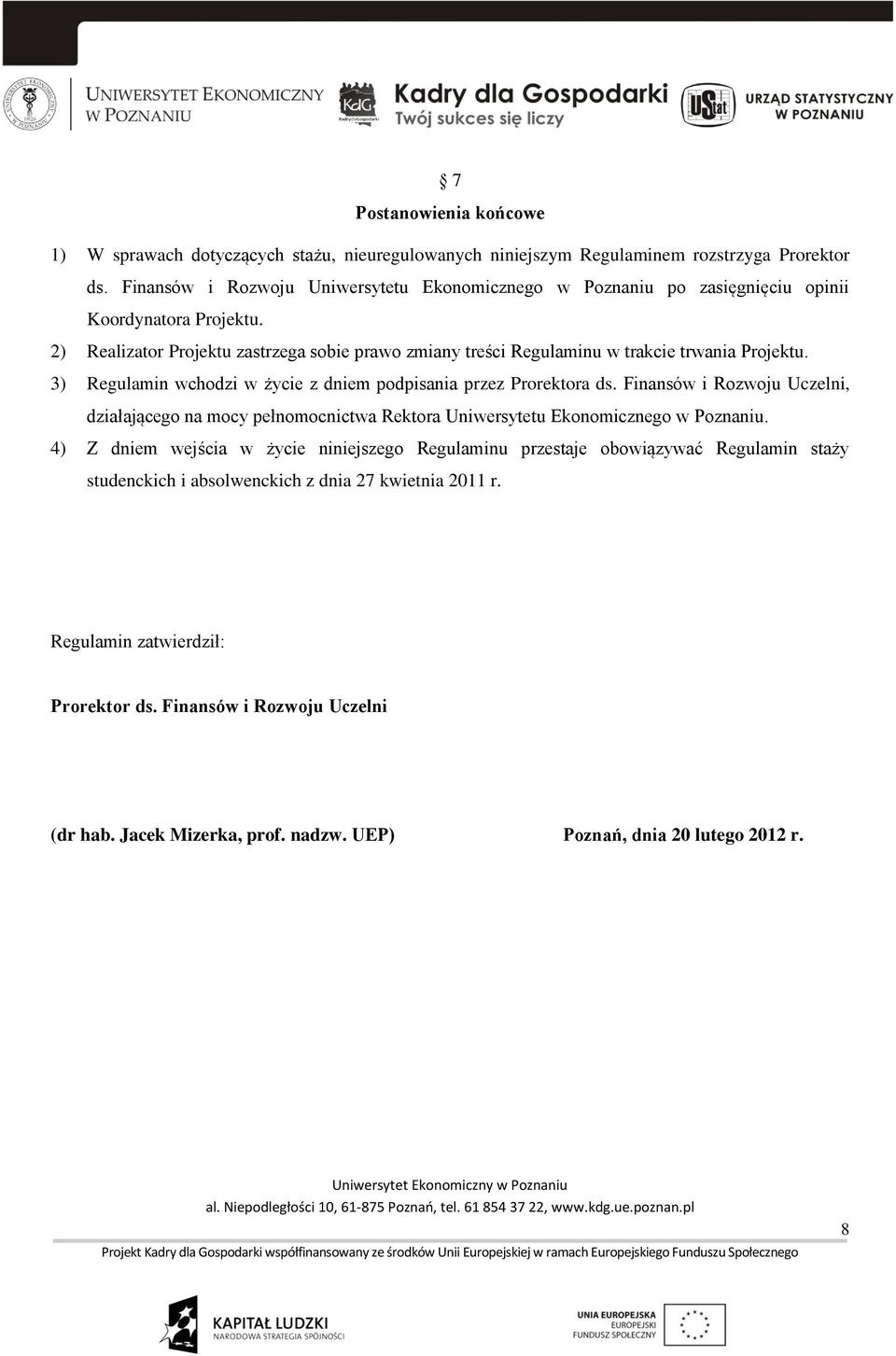 2) Realizator Projektu zastrzega sobie prawo zmiany treści Regulaminu w trakcie trwania Projektu. 3) Regulamin wchodzi w życie z dniem podpisania przez Prorektora ds.