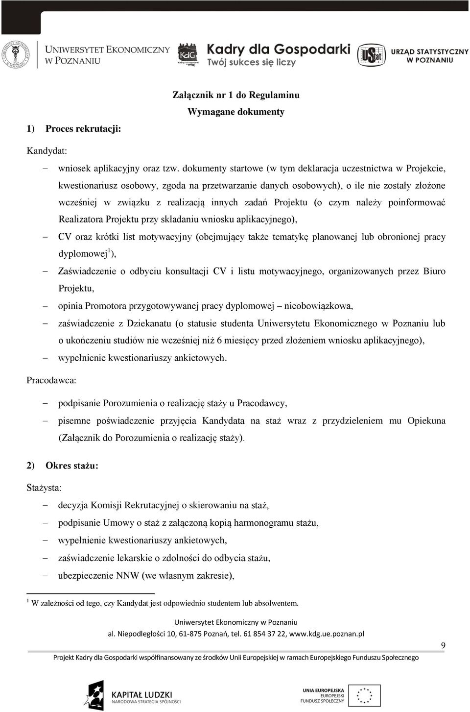 zadań Projektu (o czym należy poinformować Realizatora Projektu przy składaniu wniosku aplikacyjnego), CV oraz krótki list motywacyjny (obejmujący także tematykę planowanej lub obronionej pracy