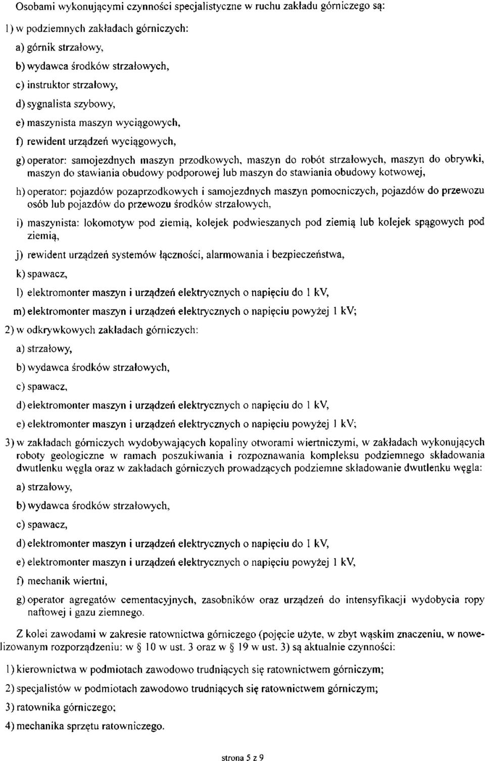 stawiania obudowy podporowej lub maszyn do stawiania obudowy kotwowej, h) operator: pojazdów pozaprzodkowych i samojezdnych maszyn pomocniczych, pojazdów do przewozu osób lub pojazdów do przewozu