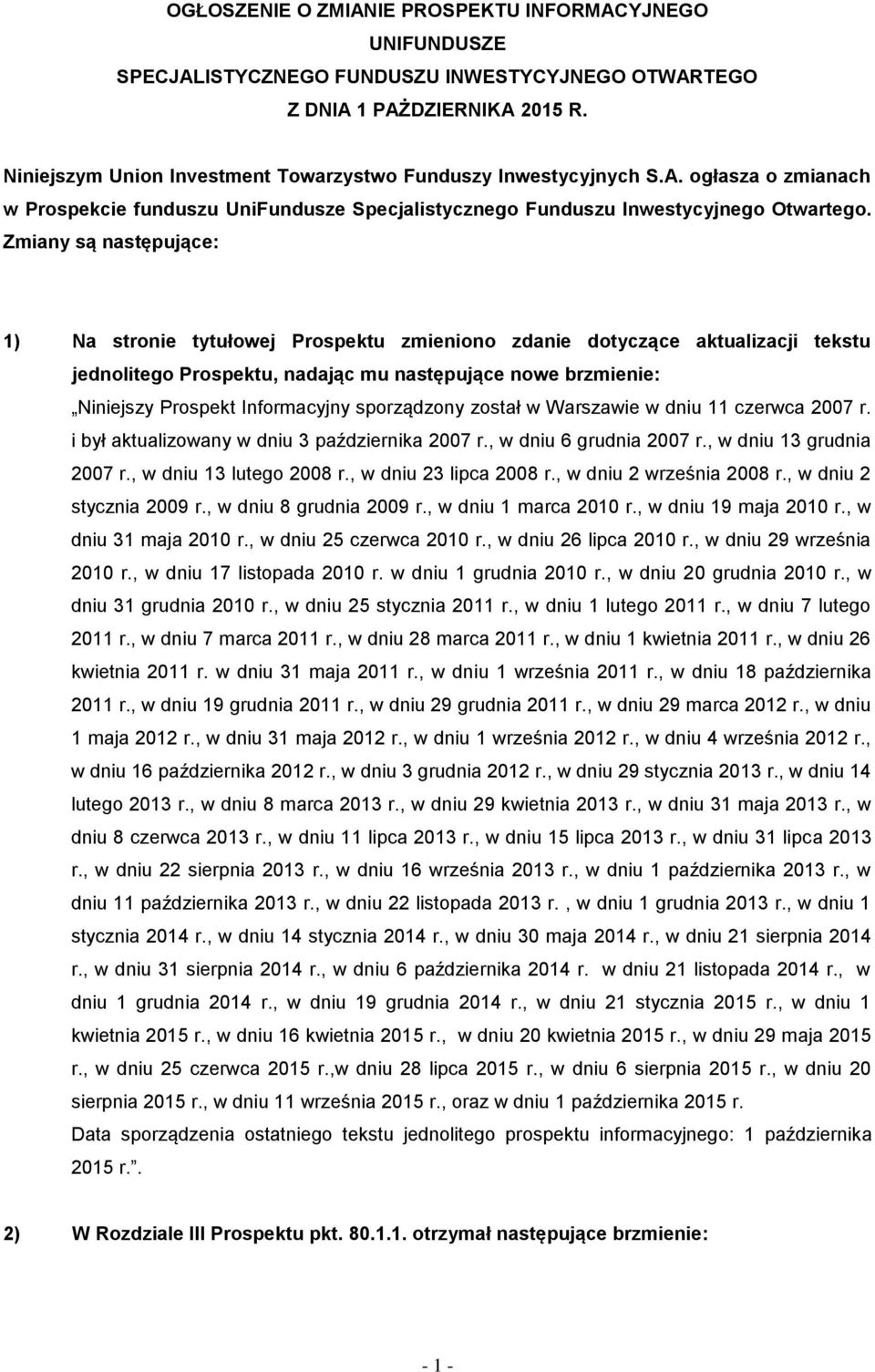 Zmiany są następujące: 1) Na stronie tytułowej Prospektu zmieniono zdanie dotyczące aktualizacji tekstu jednolitego Prospektu, nadając mu następujące nowe brzmienie: Niniejszy Prospekt Informacyjny