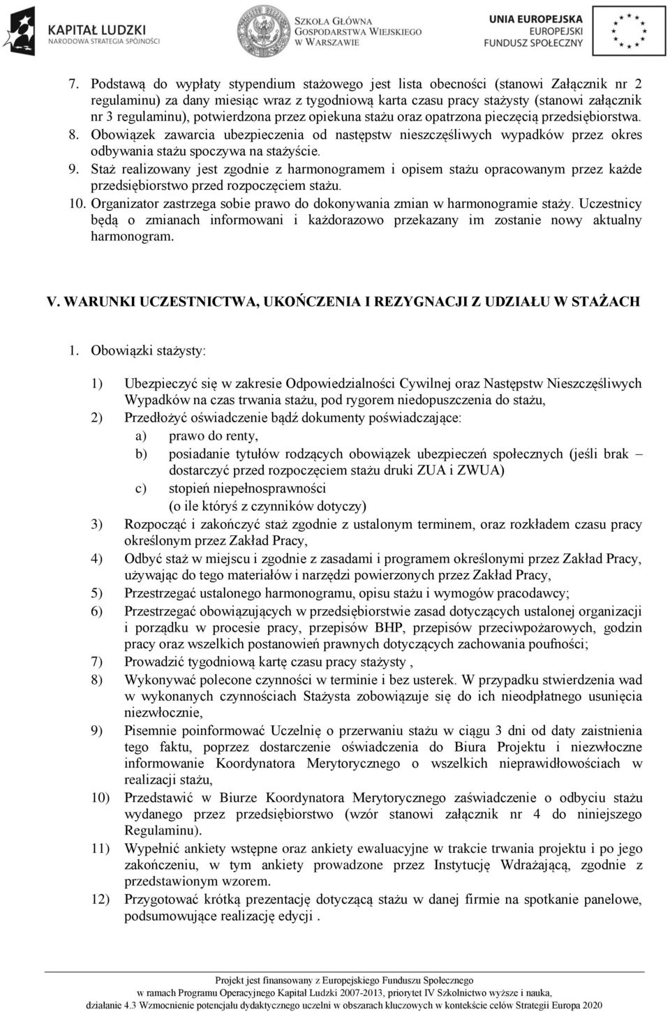 Obowiązek zawarcia ubezpieczenia od następstw nieszczęśliwych wypadków przez okres odbywania stażu spoczywa na stażyście. 9.