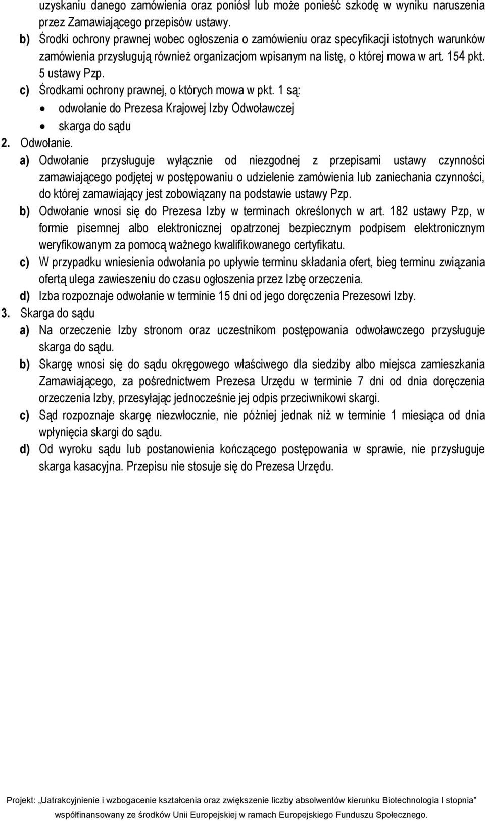 c) Środkami ochrony prawnej, o których mowa w pkt. 1 są: odwołanie do Prezesa Krajowej Izby Odwoławczej skarga do sądu 2. Odwołanie.