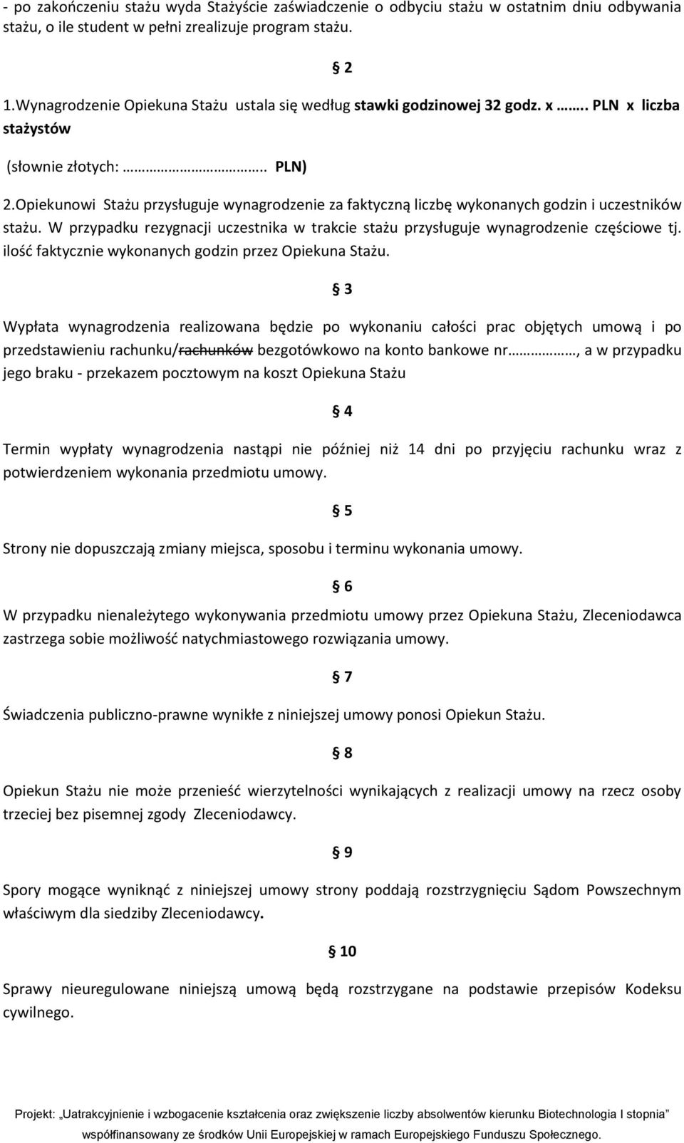 Opiekunowi Stażu przysługuje wynagrodzenie za faktyczną liczbę wykonanych godzin i uczestników stażu. W przypadku rezygnacji uczestnika w trakcie stażu przysługuje wynagrodzenie częściowe tj.