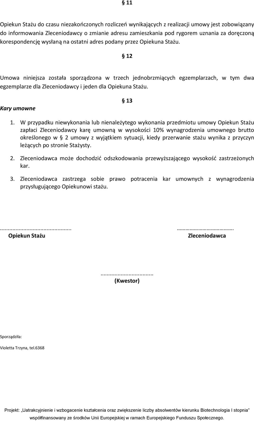 12 Umowa niniejsza została sporządzona w trzech jednobrzmiących egzemplarzach, w tym dwa egzemplarze dla Zleceniodawcy i jeden dla Opiekuna Stażu. Kary umowne 13 1.