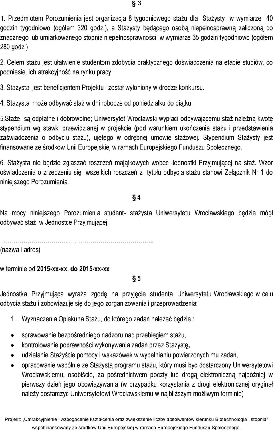 Celem stażu jest ułatwienie studentom zdobycia praktycznego doświadczenia na etapie studiów, co podniesie, ich atrakcyjność na rynku pracy. 3.