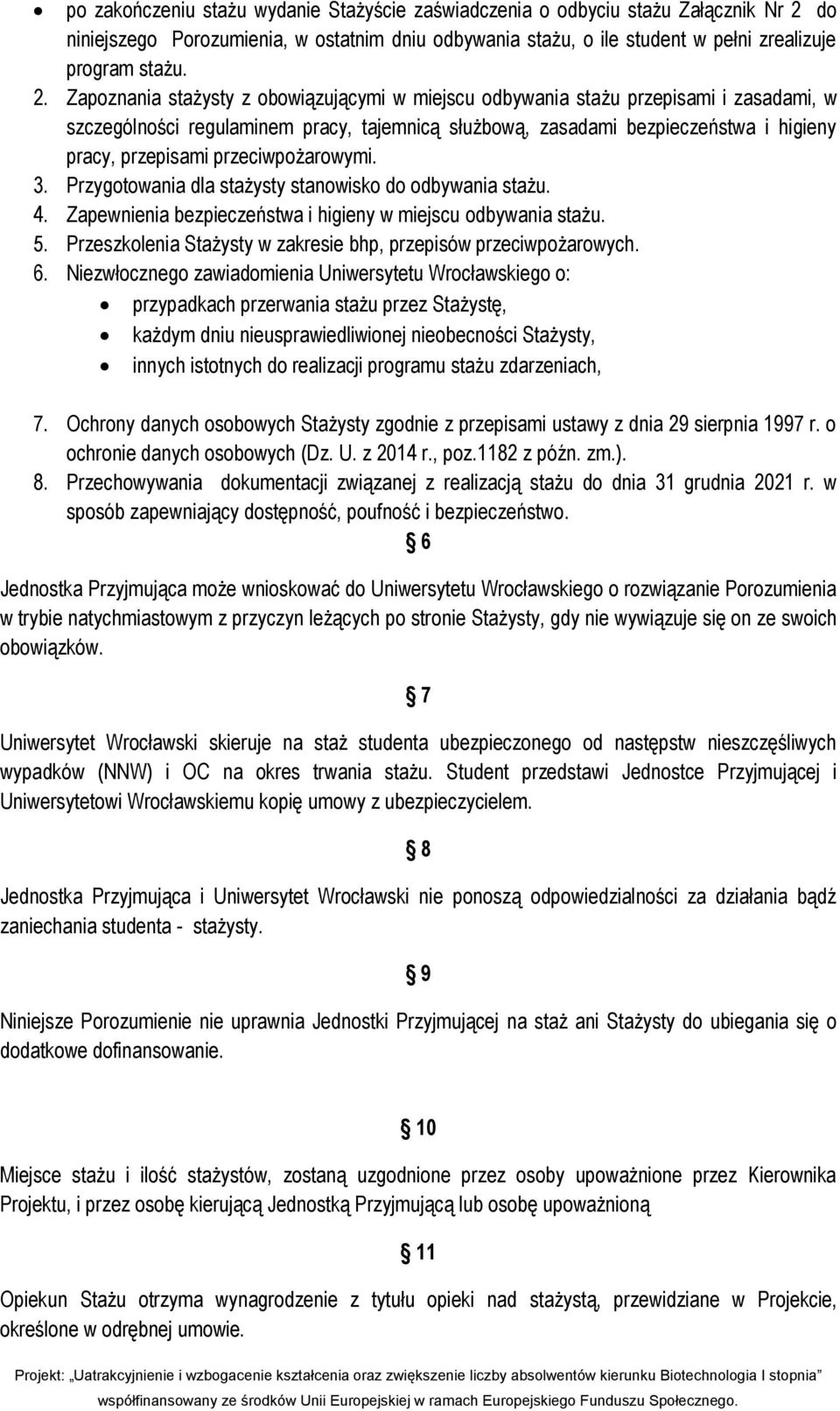 Zapoznania stażysty z obowiązującymi w miejscu odbywania stażu przepisami i zasadami, w szczególności regulaminem pracy, tajemnicą służbową, zasadami bezpieczeństwa i higieny pracy, przepisami