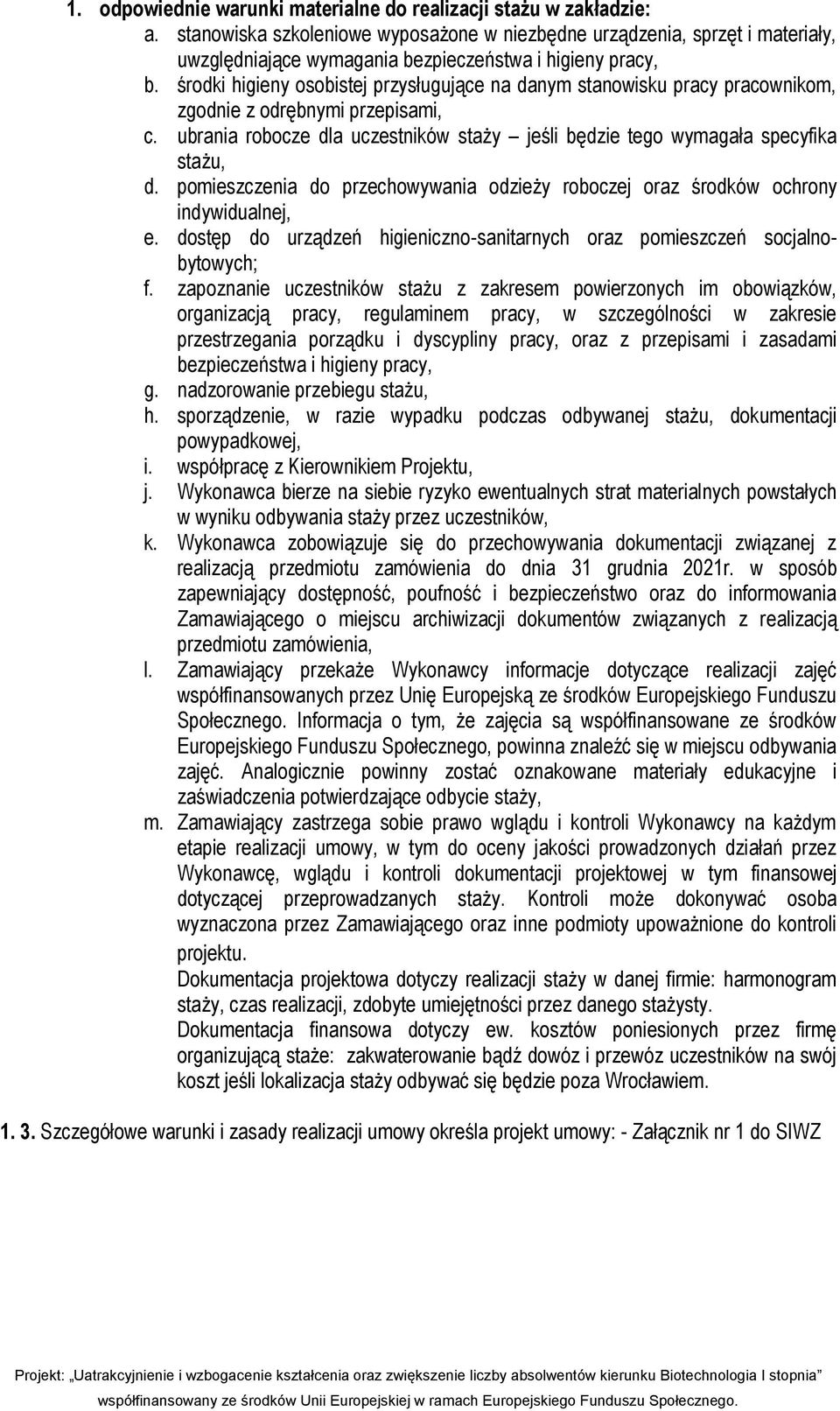 środki higieny osobistej przysługujące na danym stanowisku pracy pracownikom, zgodnie z odrębnymi przepisami, c. ubrania robocze dla uczestników staży jeśli będzie tego wymagała specyfika stażu, d.