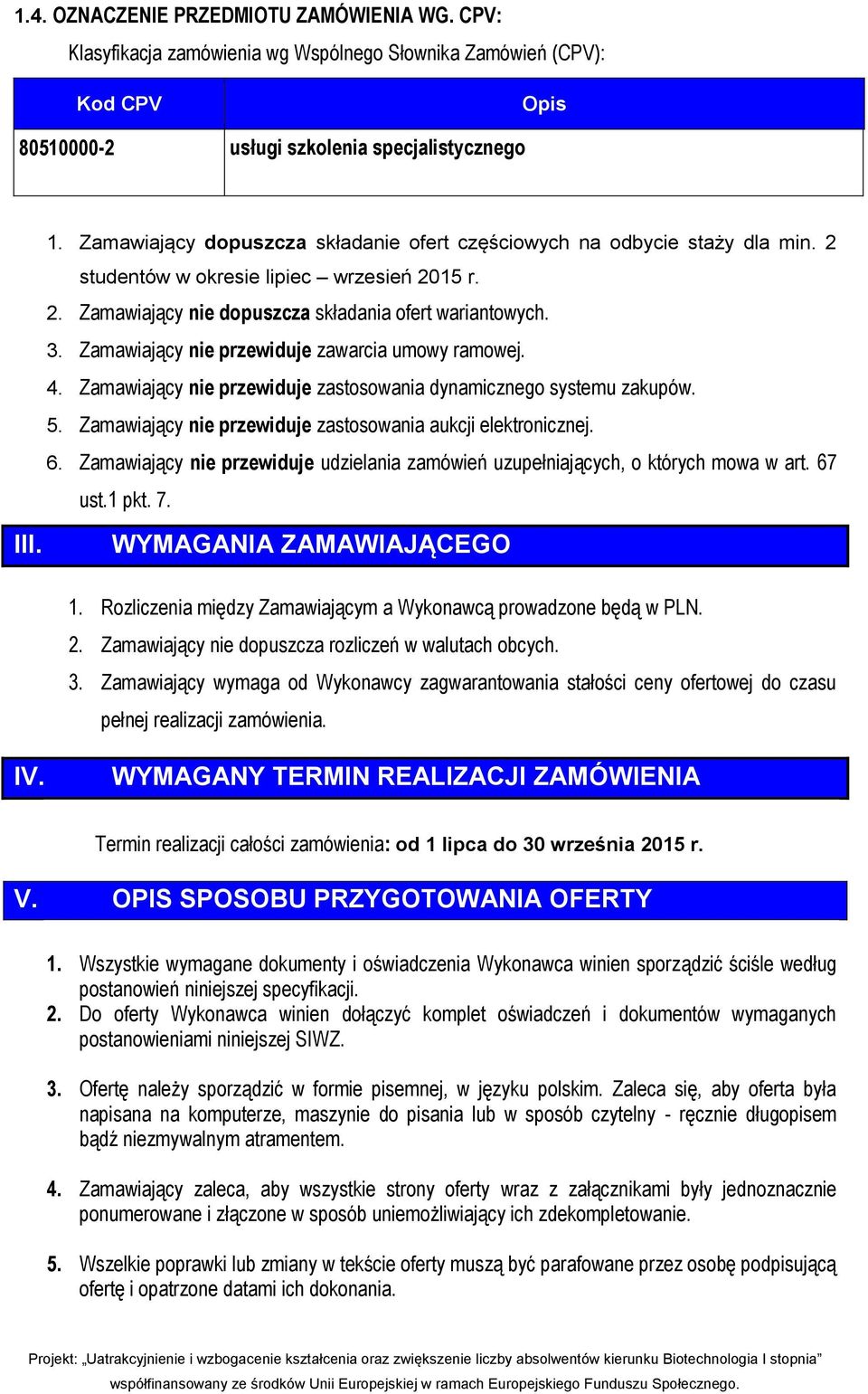 Zamawiający nie przewiduje zawarcia umowy ramowej. 4. Zamawiający nie przewiduje zastosowania dynamicznego systemu zakupów. 5. Zamawiający nie przewiduje zastosowania aukcji elektronicznej. 6.