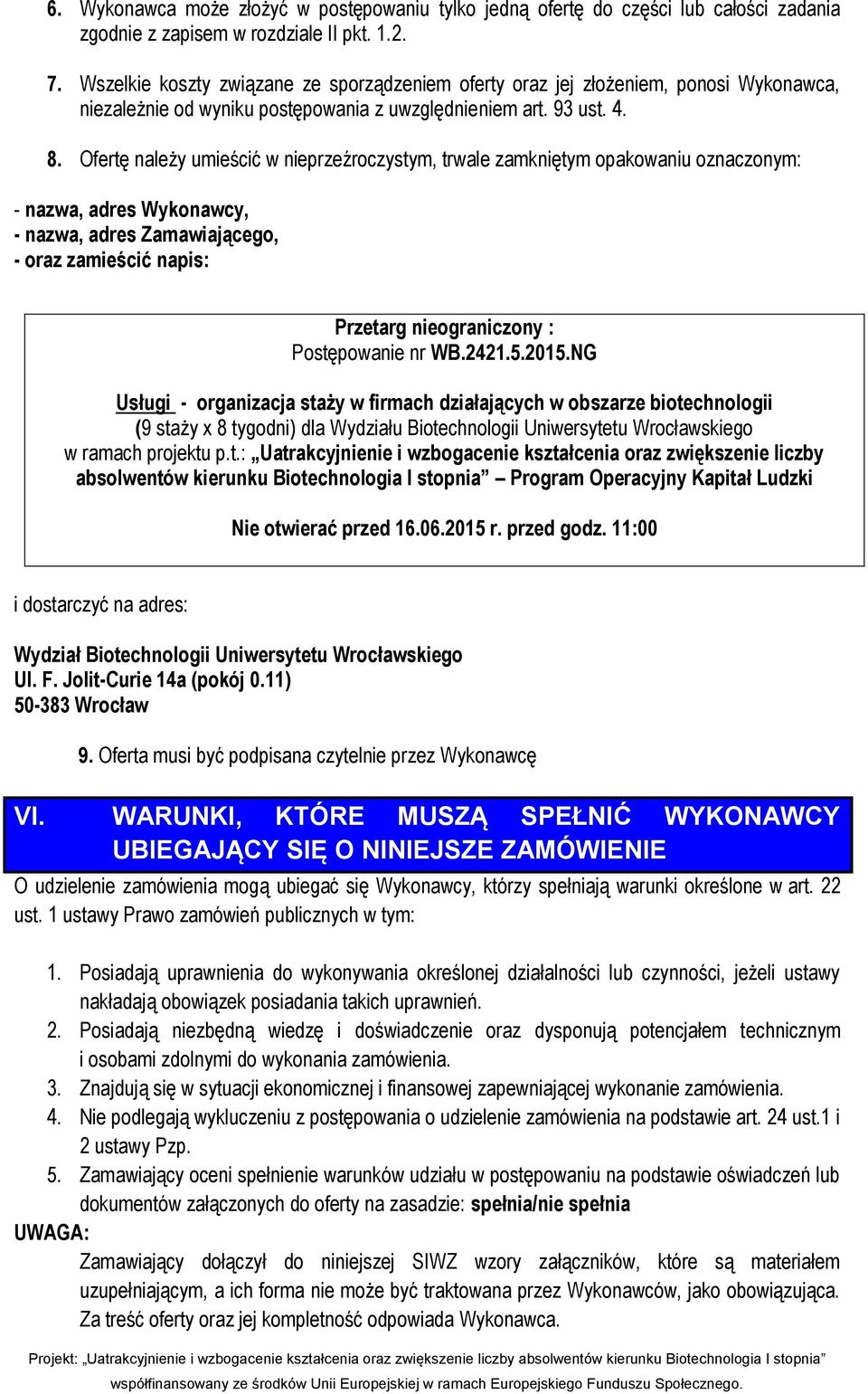 Ofertę należy umieścić w nieprzeźroczystym, trwale zamkniętym opakowaniu oznaczonym: - nazwa, adres Wykonawcy, - nazwa, adres Zamawiającego, - oraz zamieścić napis: Przetarg nieograniczony :