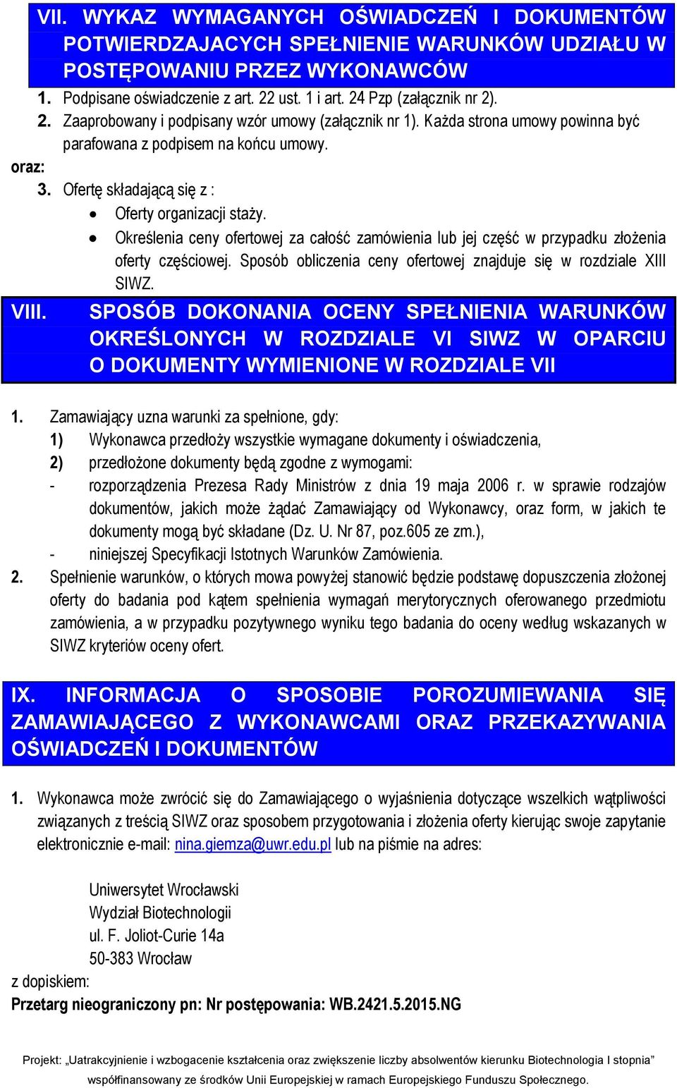 Ofertę składającą się z : Oferty organizacji staży. Określenia ceny ofertowej za całość zamówienia lub jej część w przypadku złożenia oferty częściowej.