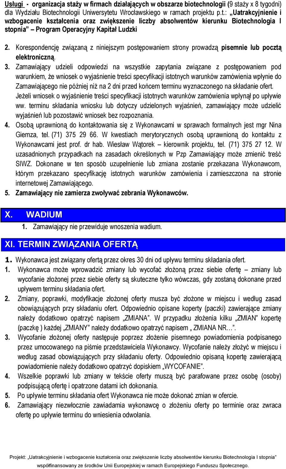 Zamawiający udzieli odpowiedzi na wszystkie zapytania związane z postępowaniem pod warunkiem, że wniosek o wyjaśnienie treści specyfikacji istotnych warunków zamówienia wpłynie do Zamawiającego nie