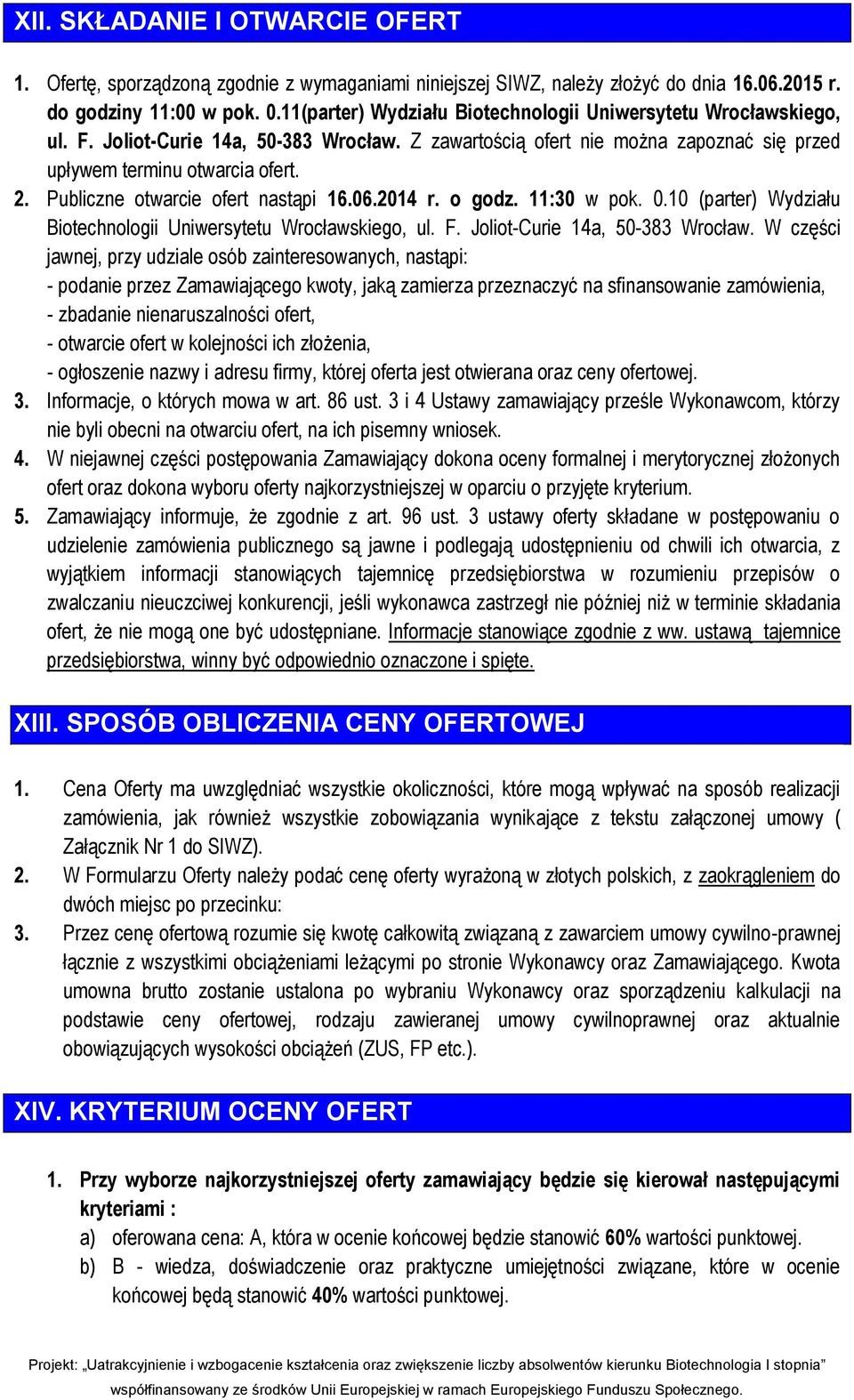 Publiczne otwarcie ofert nastąpi 16.06.2014 r. o godz. 11:30 w pok. 0.10 (parter) Wydziału Biotechnologii Uniwersytetu Wrocławskiego, ul. F. Joliot-Curie 14a, 50-383 Wrocław.