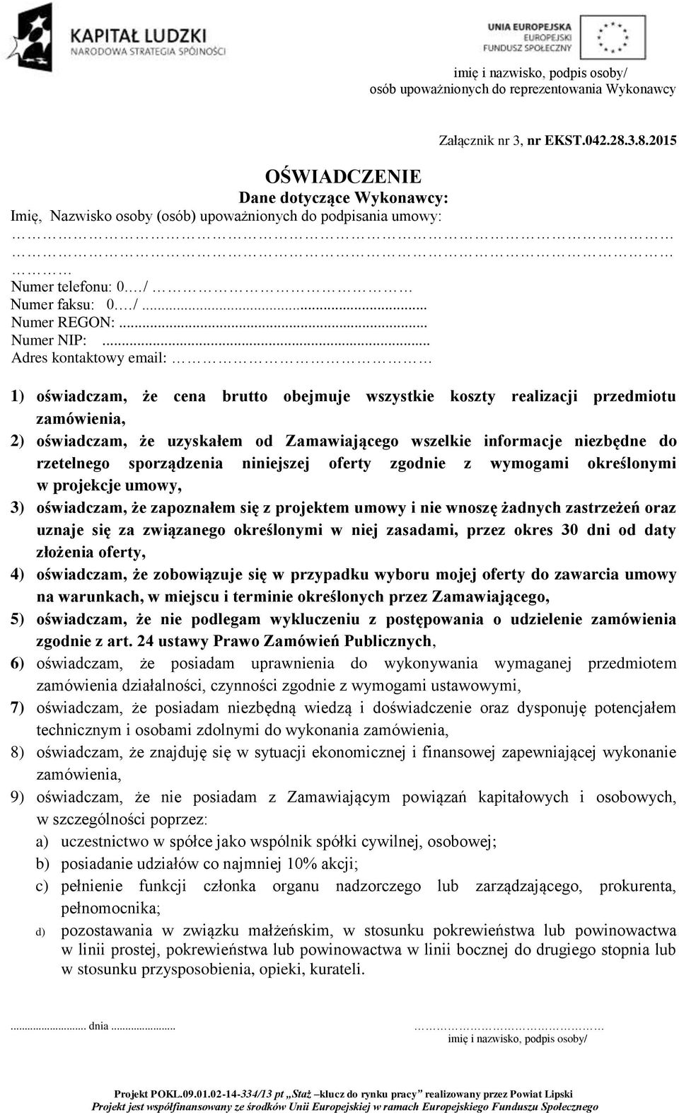 .. Adres kontaktowy email: 1) oświadczam, że cena brutto obejmuje wszystkie koszty realizacji przedmiotu zamówienia, 2) oświadczam, że uzyskałem od Zamawiającego wszelkie informacje niezbędne do