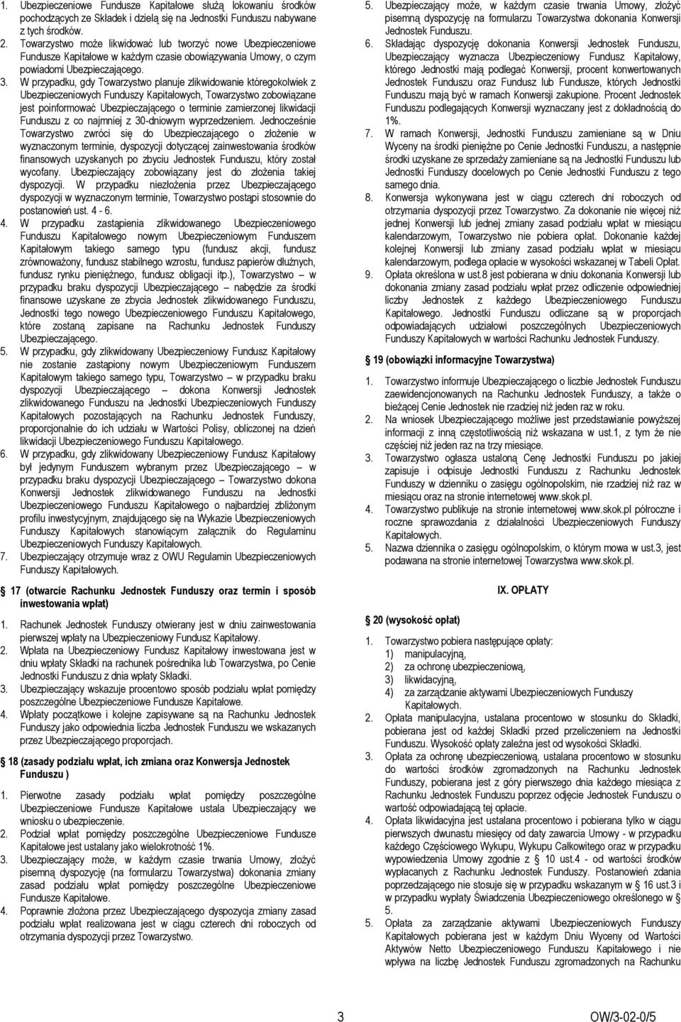 W przypadku, gdy Towarzystwo planuje zlikwidowanie któregokolwiek z Ubezpieczeniowych Funduszy Kapitałowych, Towarzystwo zobowiązane jest poinformować Ubezpieczającego o terminie zamierzonej
