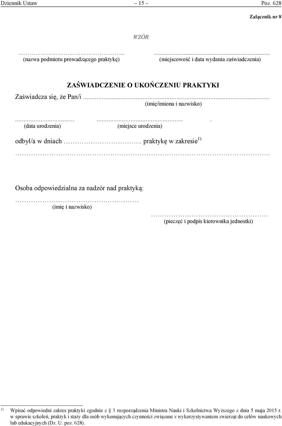 ...... (data urodzenia) (miejsce urodzenia) odbył/a w dniach.. praktykę w zakresie.. Osoba odpowiedzialna za nadzór nad praktyką:. (imię i nazwisko).