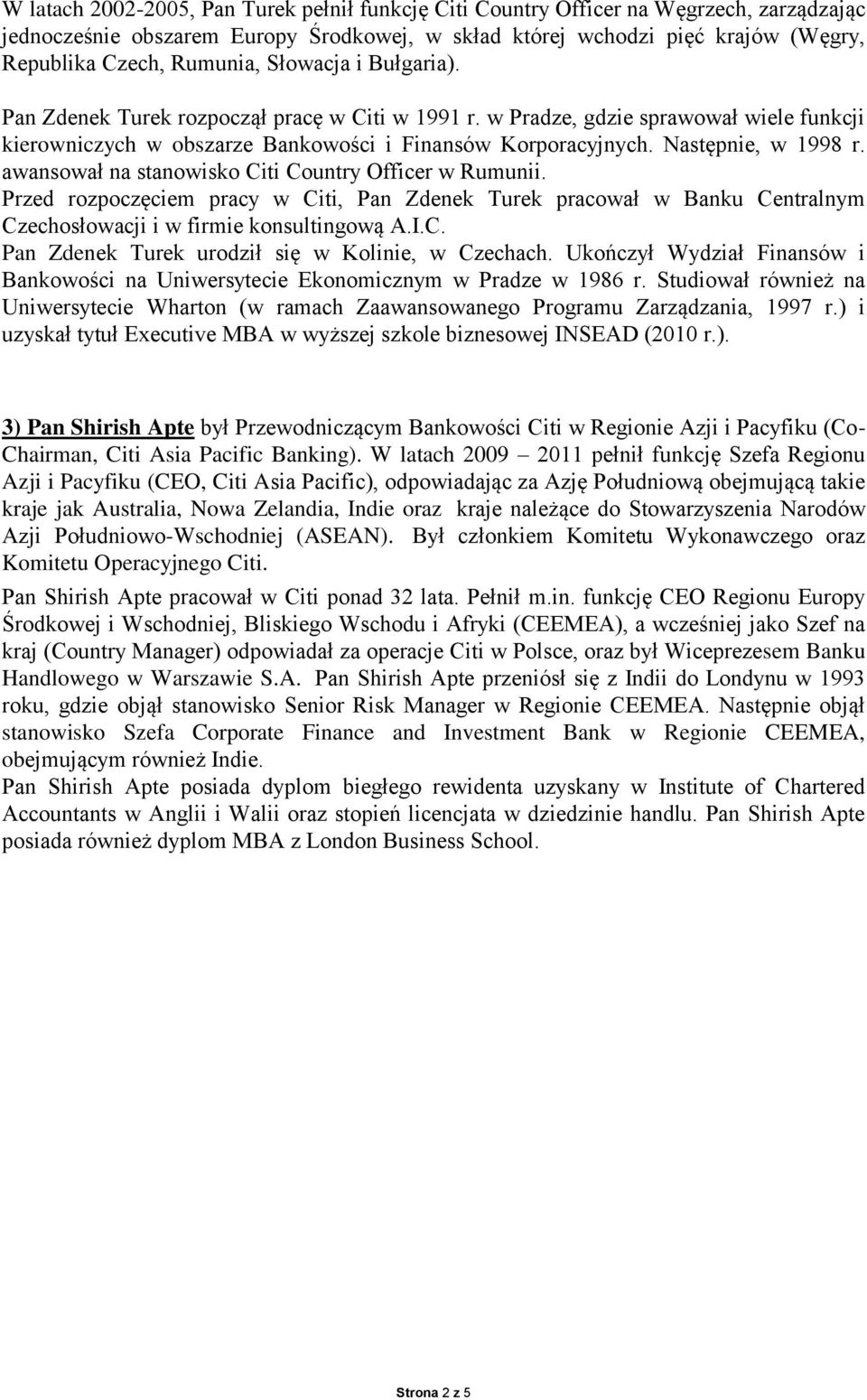 awansował na stanowisko Citi Country Officer w Rumunii. Przed rozpoczęciem pracy w Citi, Pan Zdenek Turek pracował w Banku Centralnym Czechosłowacji i w firmie konsultingową A.I.C. Pan Zdenek Turek urodził się w Kolinie, w Czechach.