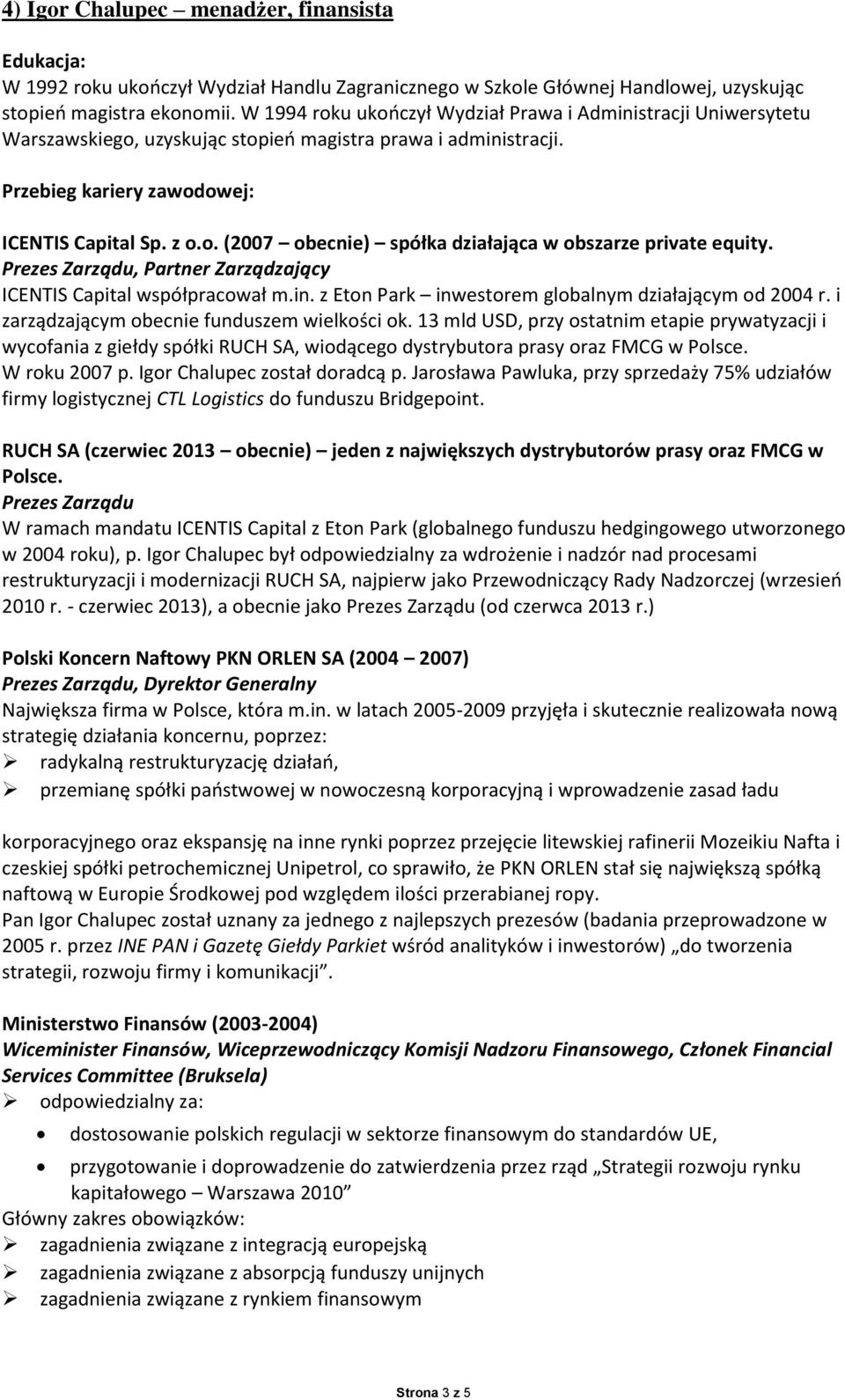 Prezes Zarządu, Partner Zarządzający ICENTIS Capital współpracował m.in. z Eton Park inwestorem globalnym działającym od 2004 r. i zarządzającym obecnie funduszem wielkości ok.