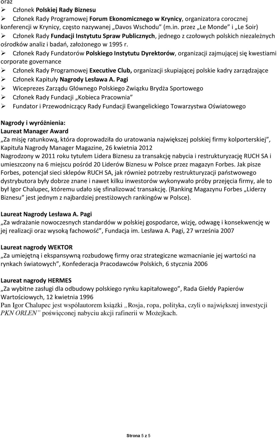 Członek Rady Fundatorów Polskiego Instytutu Dyrektorów, organizacji zajmującej się kwestiami corporate governance Członek Rady Programowej Executive Club, organizacji skupiającej polskie kadry