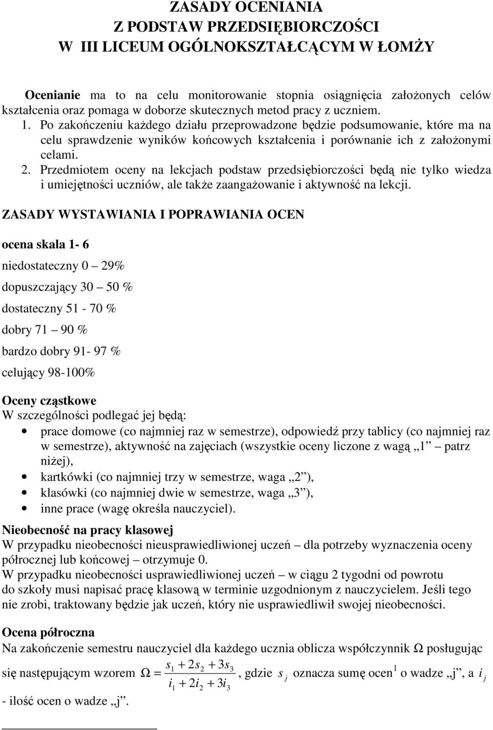 2. Przedmiotem oceny na lekcjach podstaw przedsiębiorczości będą nie tylko wiedza i umiejętności uczniów, ale także zaangażowanie i aktywność na lekcji.