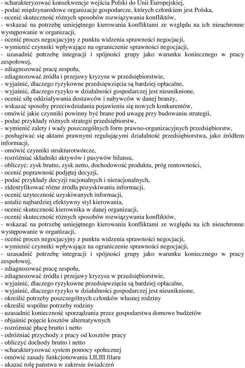 wymienić czynniki wpływające na ograniczenie sprawności negocjacji, - uzasadnić potrzebę integracji i spójności grupy jako warunku koniecznego w pracy zespołowej, - zdiagnozować pracę zespołu, -