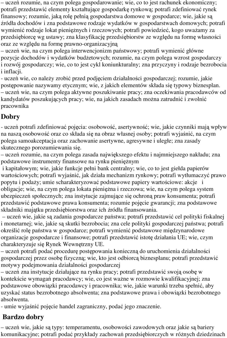 potrafi powiedzieć, kogo uważamy za przedsiębiorcę wg ustawy; zna klasyfikację przedsiębiorstw ze względu na formę własności oraz ze względu na formę prawno-organizacyjną uczeń wie, na czym polega