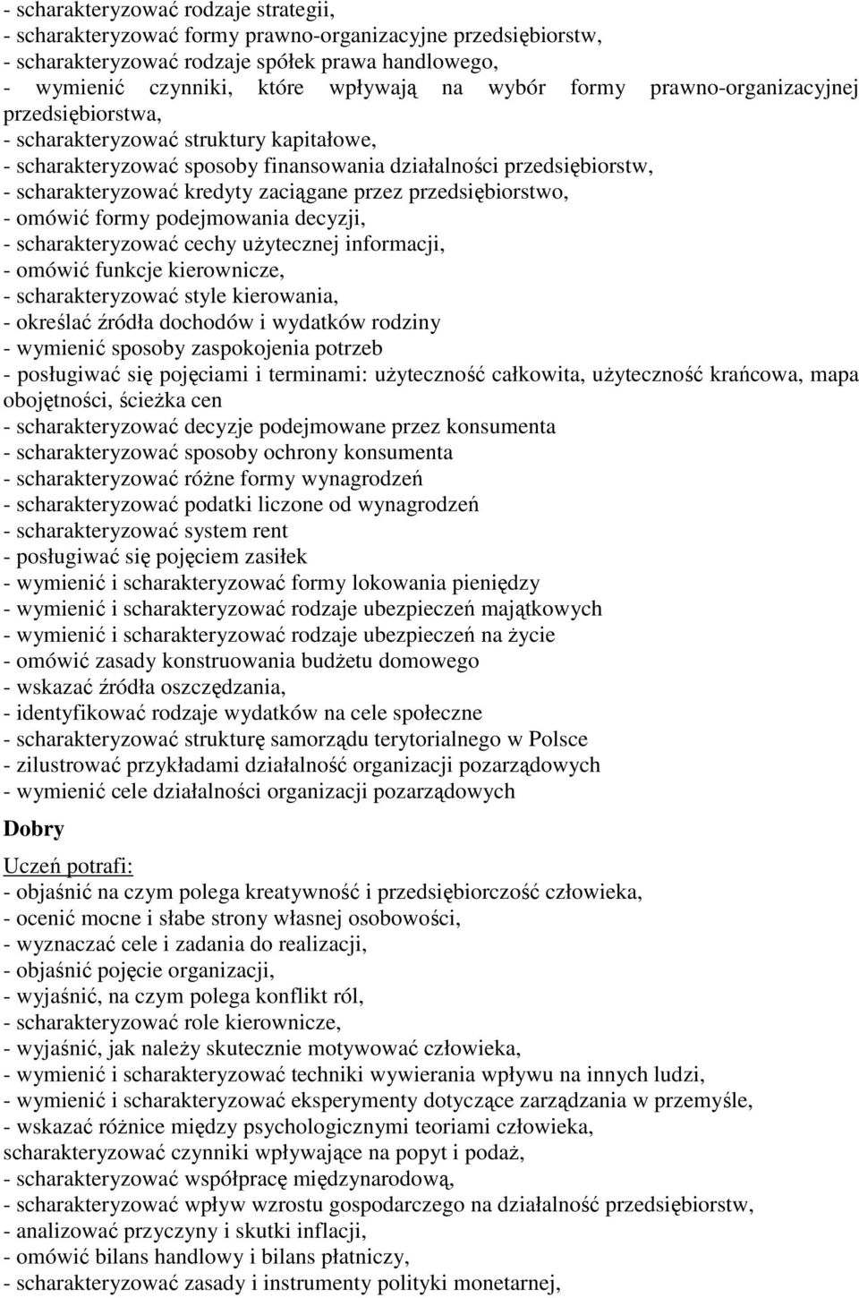 przedsiębiorstwo, - omówić formy podejmowania decyzji, - scharakteryzować cechy użytecznej informacji, - omówić funkcje kierownicze, - scharakteryzować style kierowania, - określać źródła dochodów i