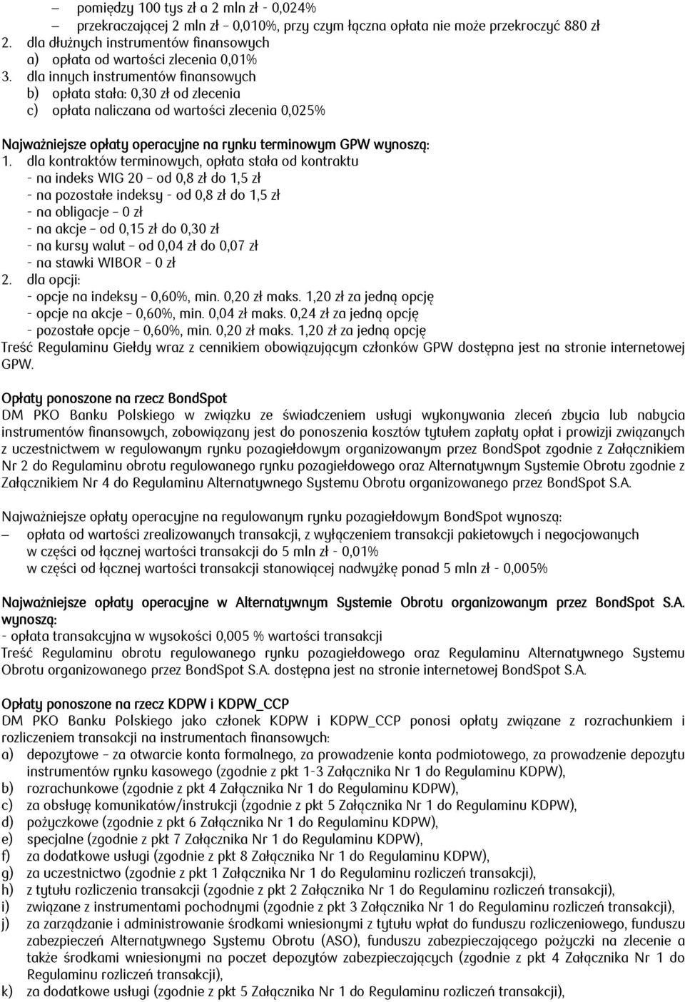 dla innych instrumentów finansowych b) opłata stała: 0,30 zł od zlecenia c) opłata naliczana od wartości zlecenia 0,025% Najważniejsze jsze opłaty operacyjne na rynku terminowym GPW wynoszą: 1.