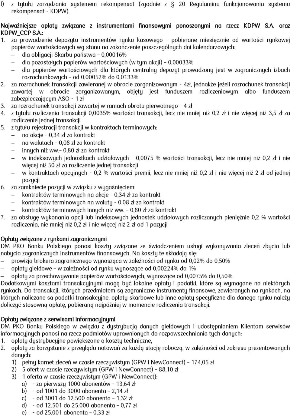 za prowadzenie depozytu instrumentów rynku kasowego pobierane miesięcznie od wartości rynkowej papierów wartościowych wg stanu na zakończenie poszczególnych dni kalendarzowych: dla obligacji Skarbu