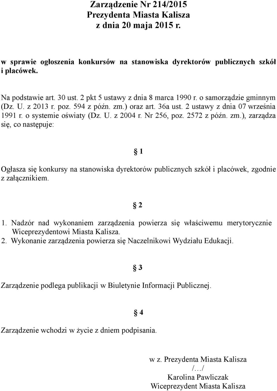 Nr 256, poz. 2572 z późn. zm.), zarządza się, co następuje: 1 Ogłasza się konkursy na stanowiska dyrektorów publicznych szkół i placówek, zgodnie z załącznikiem. 2 1.